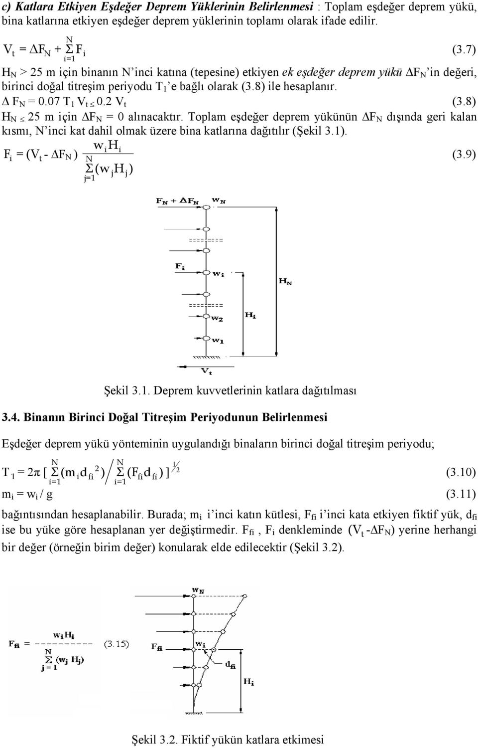 07 T 1 V t 0.2 V t (3.8) H N 25 m için ΔF N = 0 alınacaktır. Toplam eşdeğer deprem yükünün ΔF N dışında geri kalan kısmı, N inci kat dahil olmak üzere bina katlarına dağıtılır (Şekil 3.1).