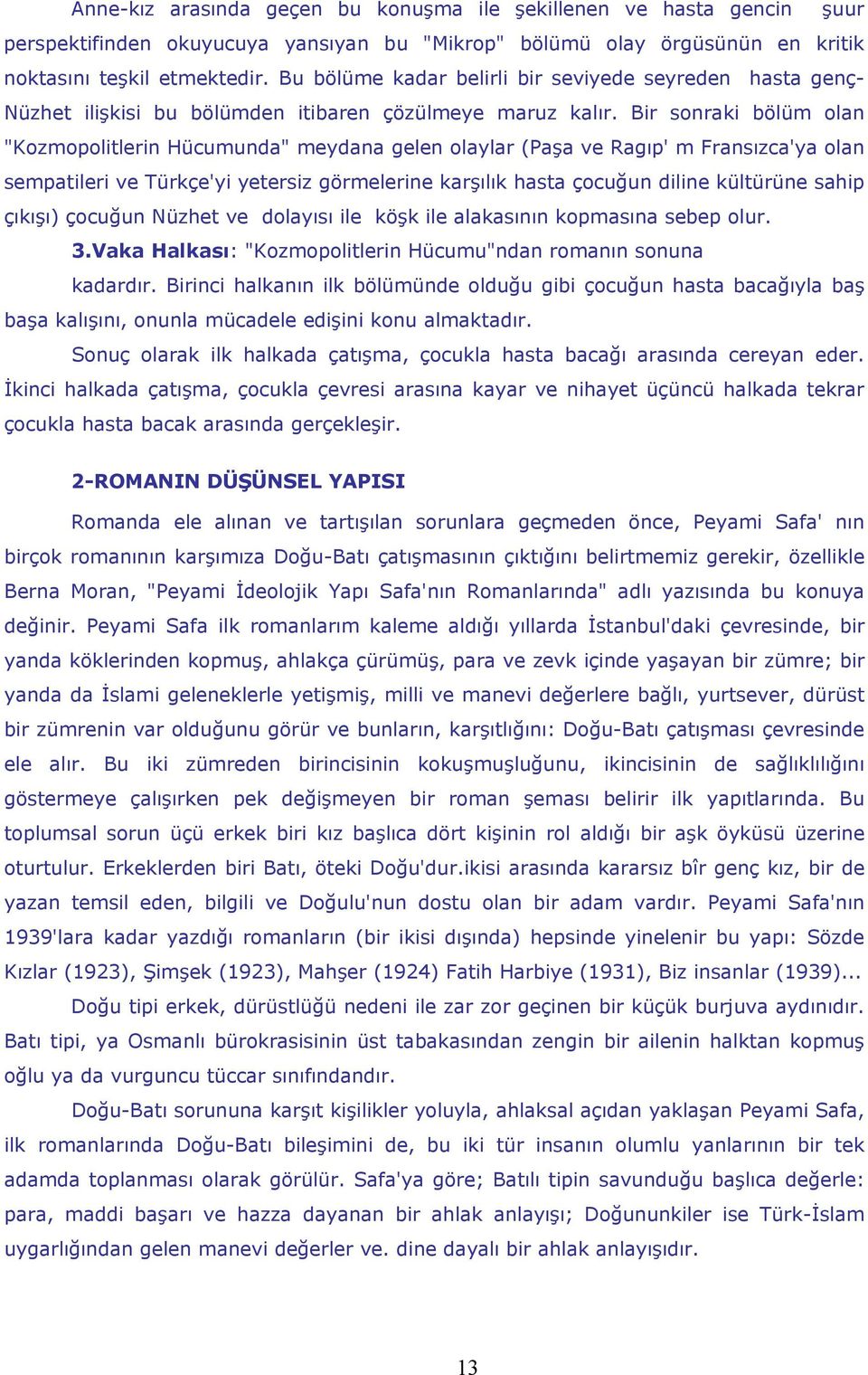 Bir sonraki bölüm olan "Kozmopolitlerin Hücumunda" meydana gelen olaylar (Paşa ve Ragıp' m Fransızca'ya olan sempatileri ve Türkçe'yi yetersiz görmelerine karşılık hasta çocuğun diline kültürüne