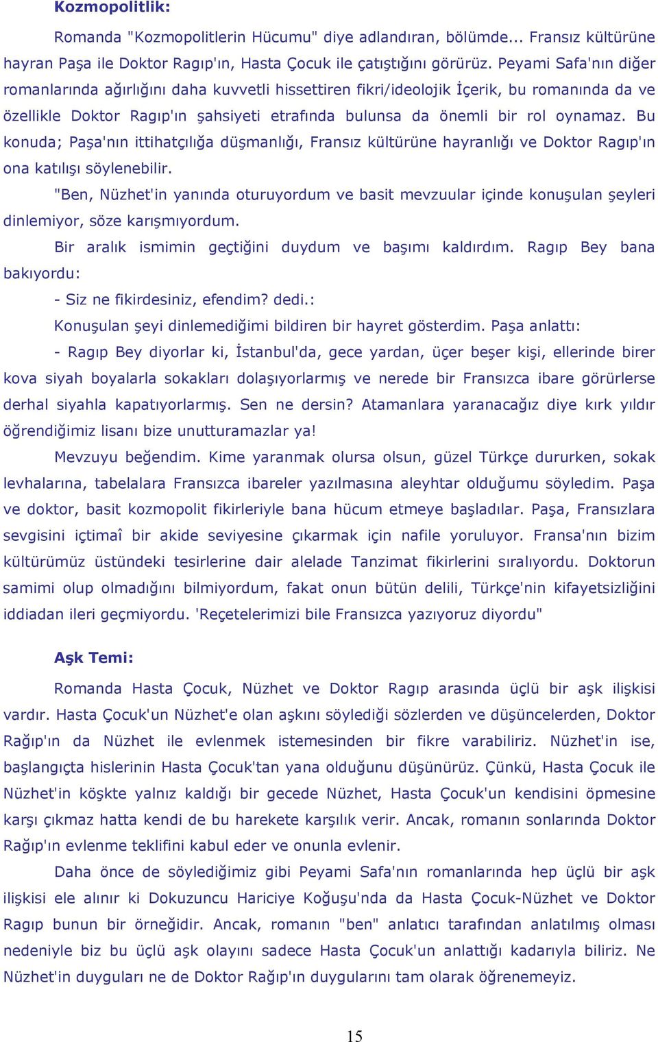 Bu konuda; Paşa'nın ittihatçılığa düşmanlığı, Fransız kültürüne hayranlığı ve Doktor Ragıp'ın ona katılışı söylenebilir.