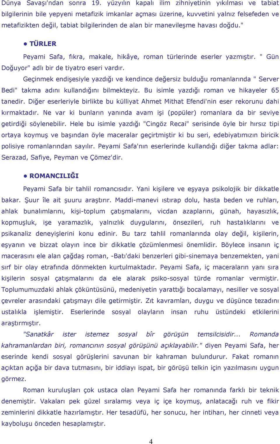 manevileşme havası doğdu." TÜRLER Peyami Safa, fıkra, makale, hikâye, roman türlerinde eserler yazmıştır. " Gün Doğuyor" adlı bir de tiyatro eseri vardır.