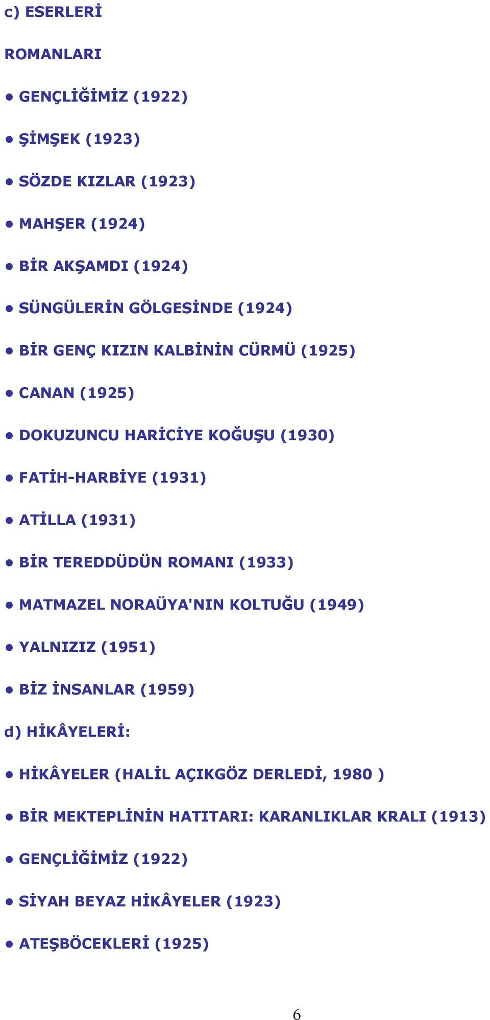 TEREDDÜDÜN ROMANI (1933) MATMAZEL NORAÜYA'NIN KOLTUĞU (1949) YALNIZIZ (1951) BİZ İNSANLAR (1959) d) HİKÂYELERİ: HİKÂYELER (HALİL