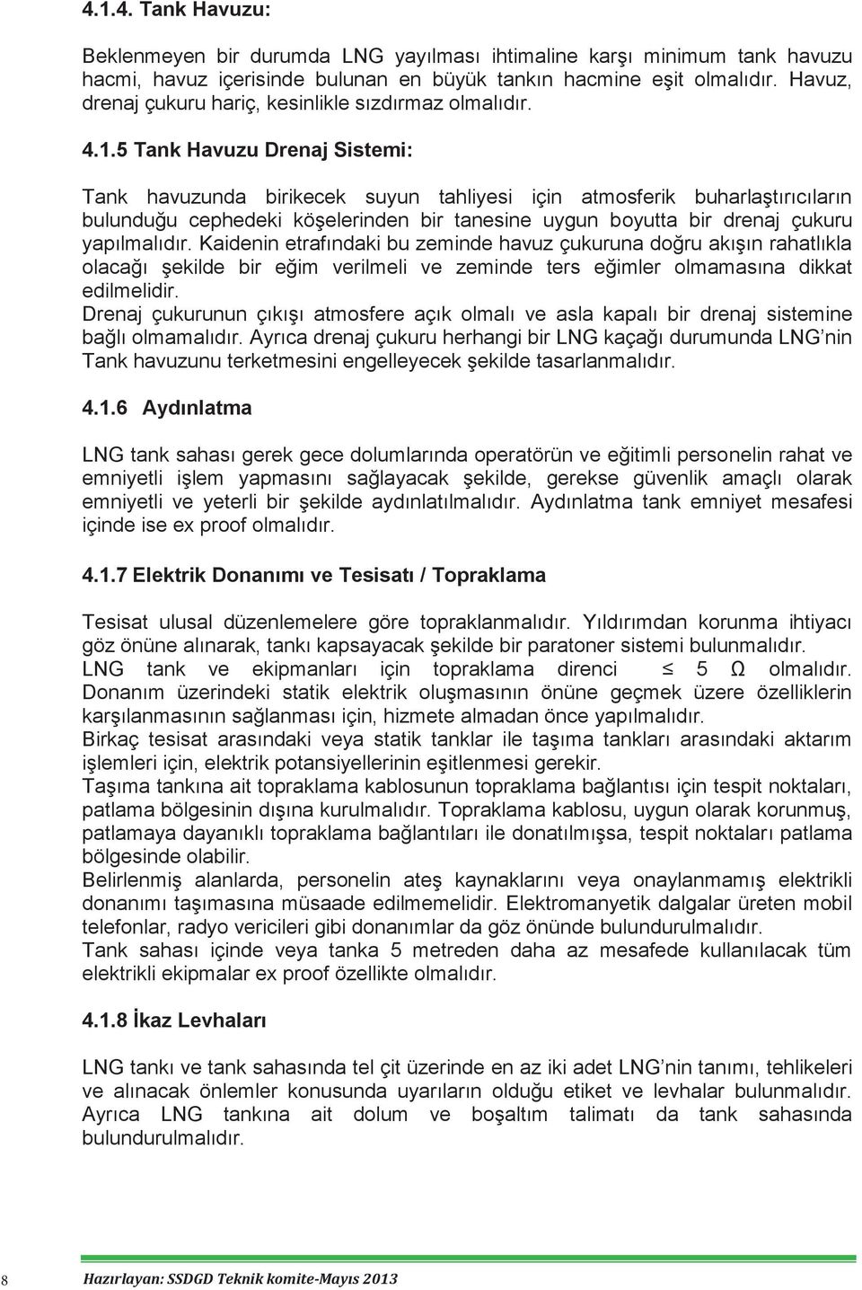 GİRİŞ cephedeki köşelerinden bir tanesine uygun boyutta bir drenaj çukuru yapılmalıdır. Kaidenin etrafındaki bu zeminde havuz çukuruna doğru akışın rahatlıkla olacağı 2.