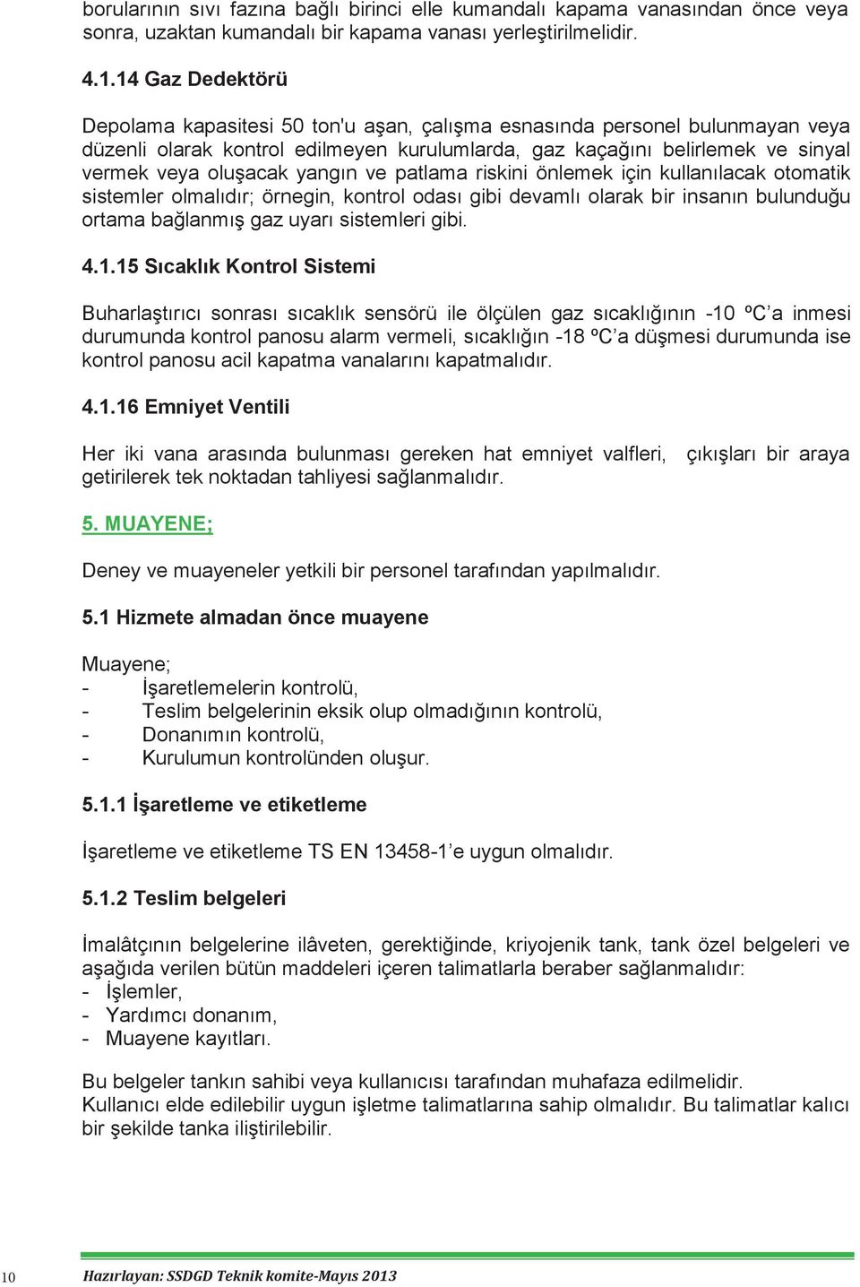 yangın ve patlama riskini önlemek için kullanılacak otomatik sistemler olmalıdır; örnegin, kontrol odası gibi devamlı olarak bir insanın bulunduğu ortama 1. GİRİŞ bağlanmış gaz uyarı sistemleri gibi.