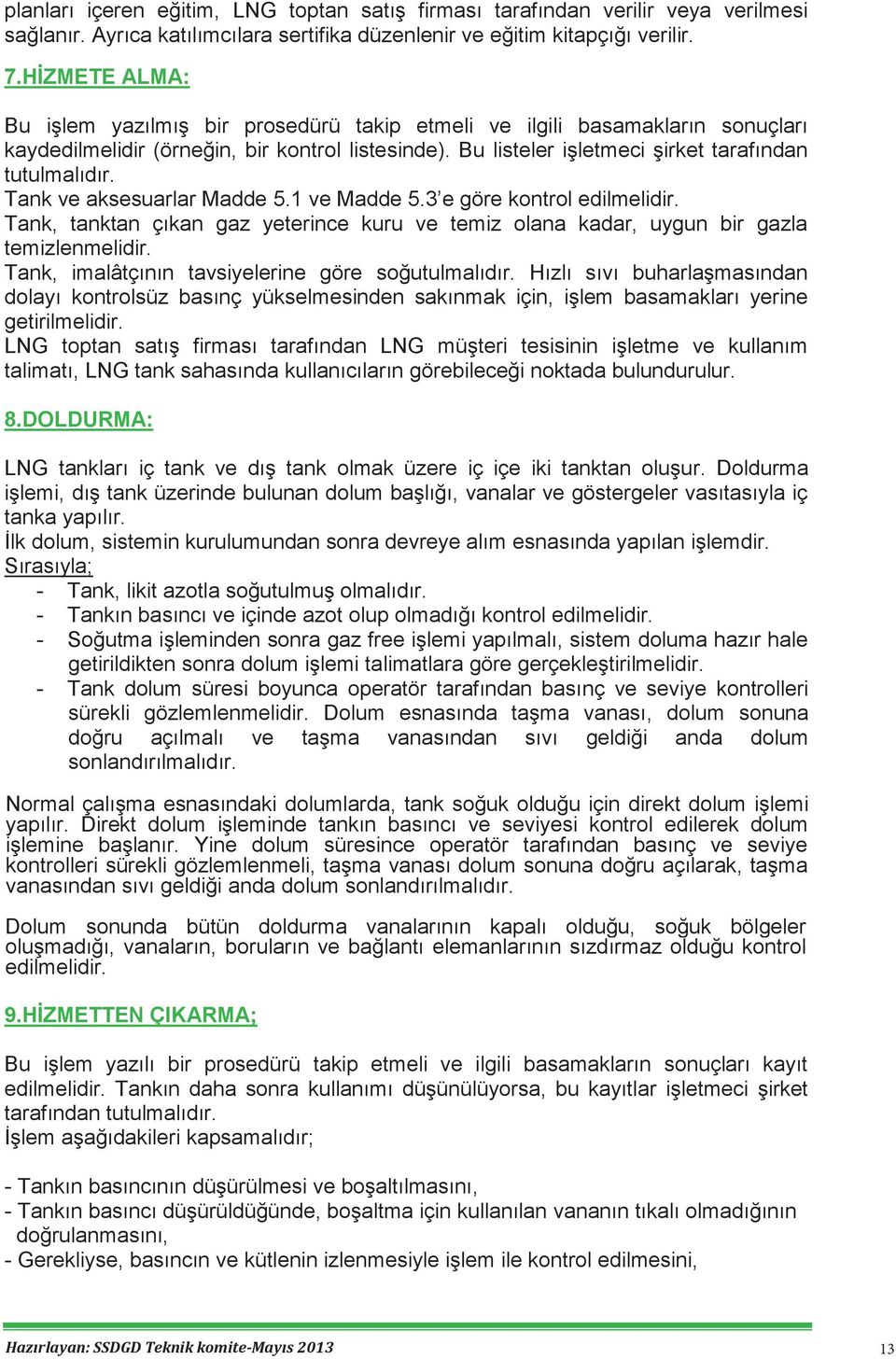 Tank ve aksesuarlar Madde 5.1 ve Madde 5.3 e göre kontrol edilmelidir. Tank, tanktan çıkan gaz yeterince kuru ve temiz olana kadar, uygun bir gazla temizlenmelidir. 1.