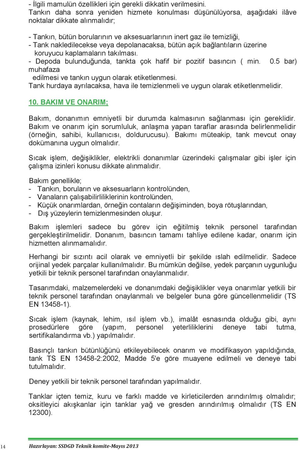 veya depolanacaksa, bütün açık bağlantıların üzerine koruyucu kaplamaların takılması. - Depoda bulunduğunda, tankta çok hafif bir pozitif basıncın ( min. 0.5 bar) muhafaza edilmesi 1.