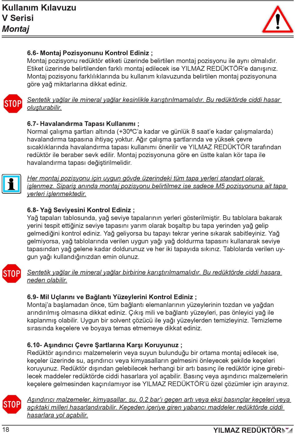 Sentetik yağlar ile mineral yağlar kesinlikle karıştırılmamalıdır. Bu redüktörde ciddi hasar oluşturabilir. 6.