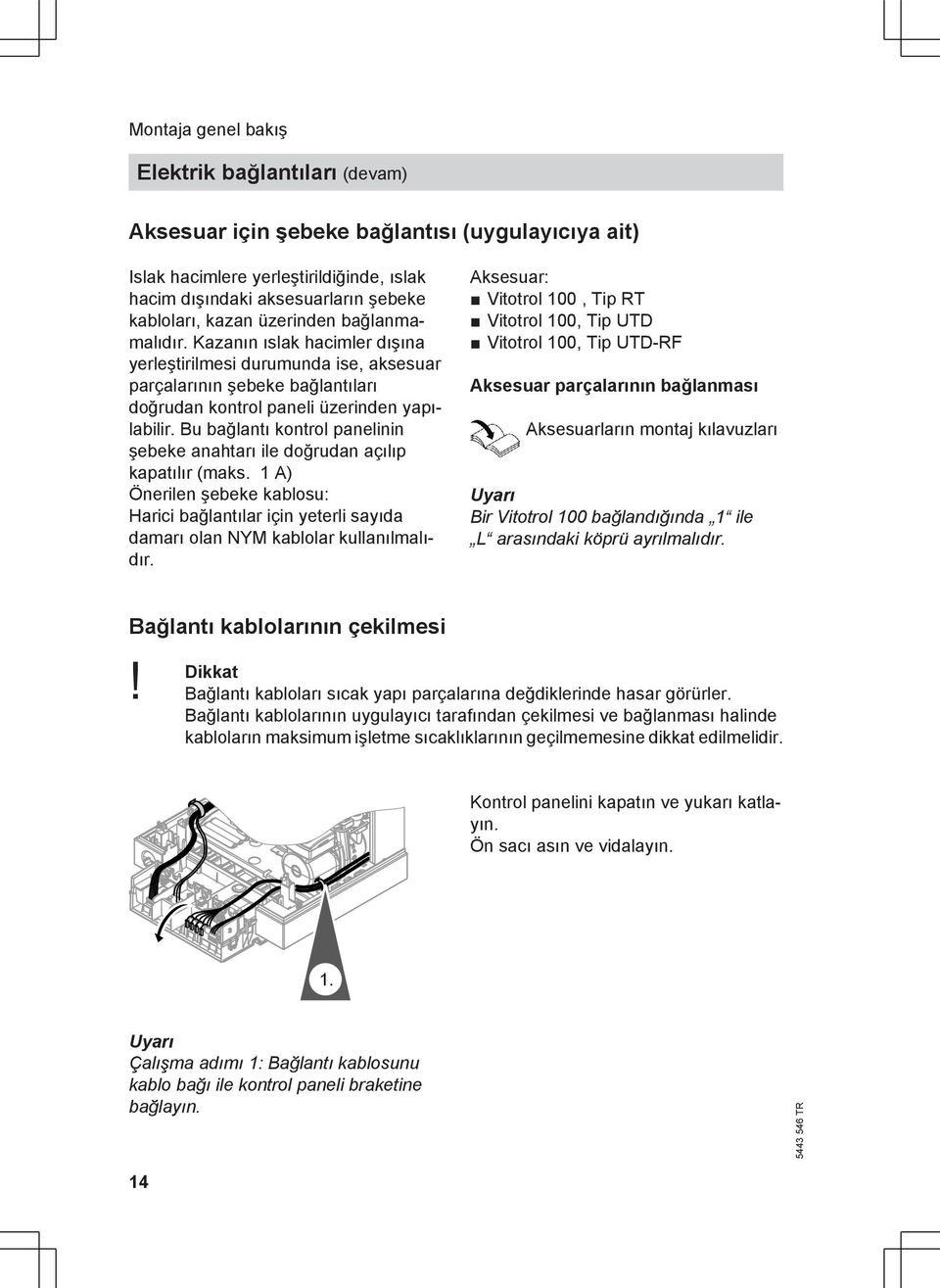 Bu bağlantı kontrol panelinin şebeke anahtarı ile doğrudan açılıp kapatılır (maks. 1 A) Önerilen şebeke kablosu: Harici bağlantılar için yeterli sayıda damarı olan NYM kablolar kullanılmalıdır.