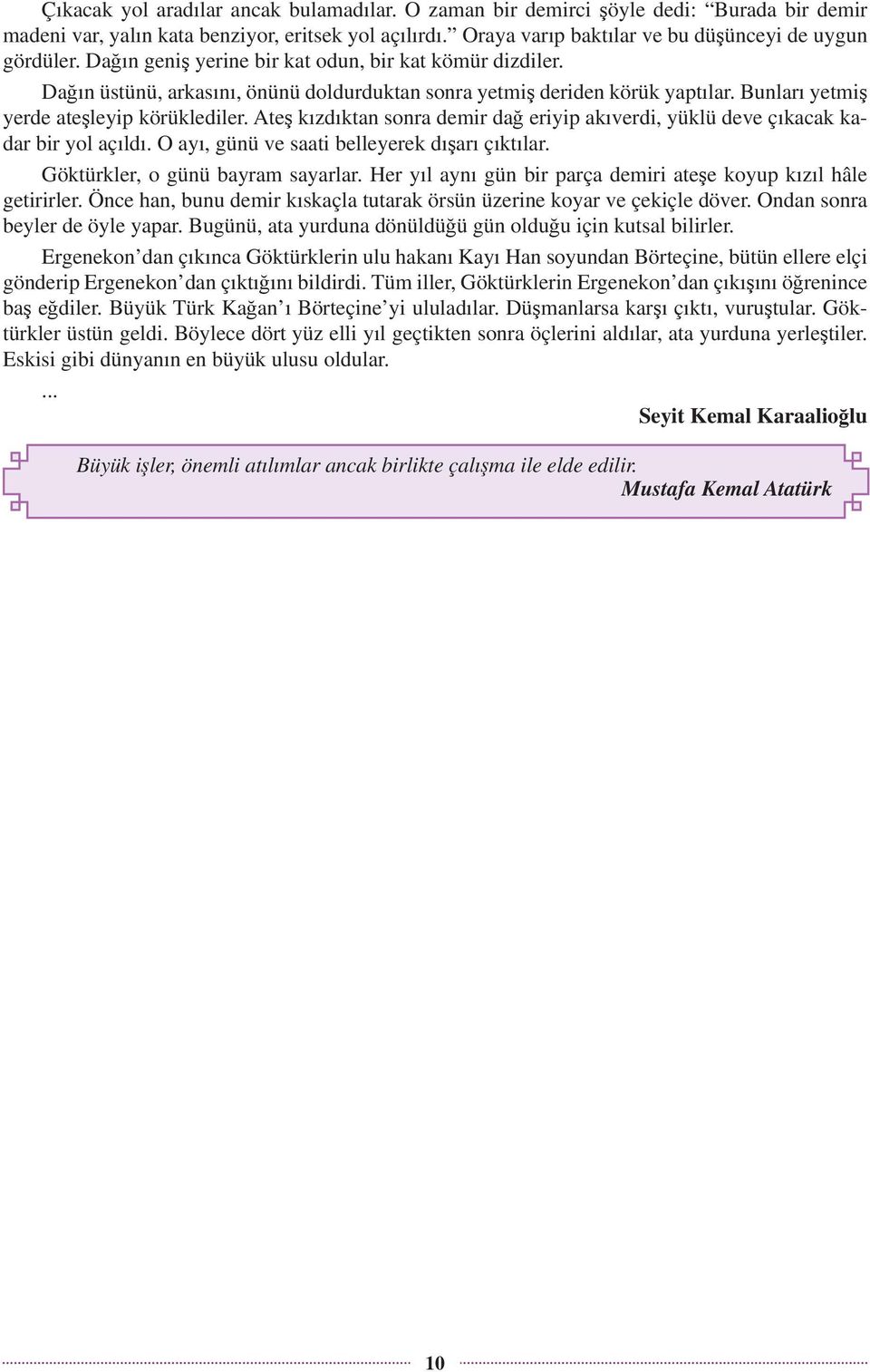 Ateş kızdıktan sonra demir dağ eriyip akıverdi, yüklü deve çıkacak kadar bir yol açıldı. O ayı, günü ve saati belleyerek dışarı çıktılar. Göktürkler, o günü bayram sayarlar.