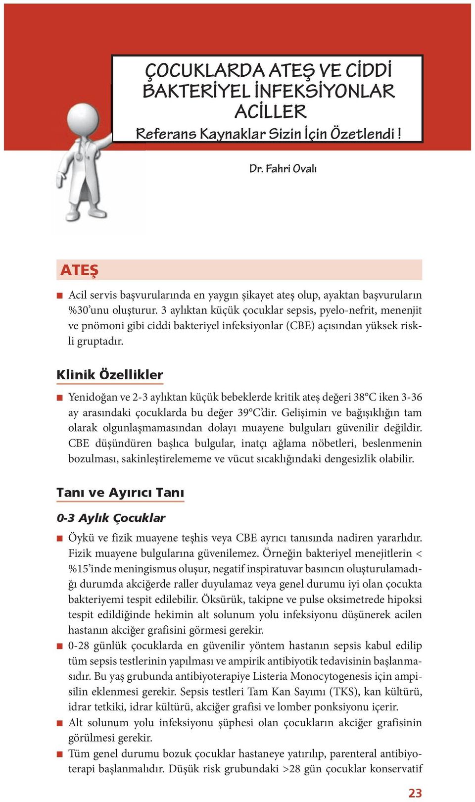 3 aylıktan küçük çocuklar sepsis, pyelo-nefrit, menenjit ve pnömoni gibi ciddi bakteriyel infeksiyonlar (CBE) açısından yüksek riskli gruptadır.