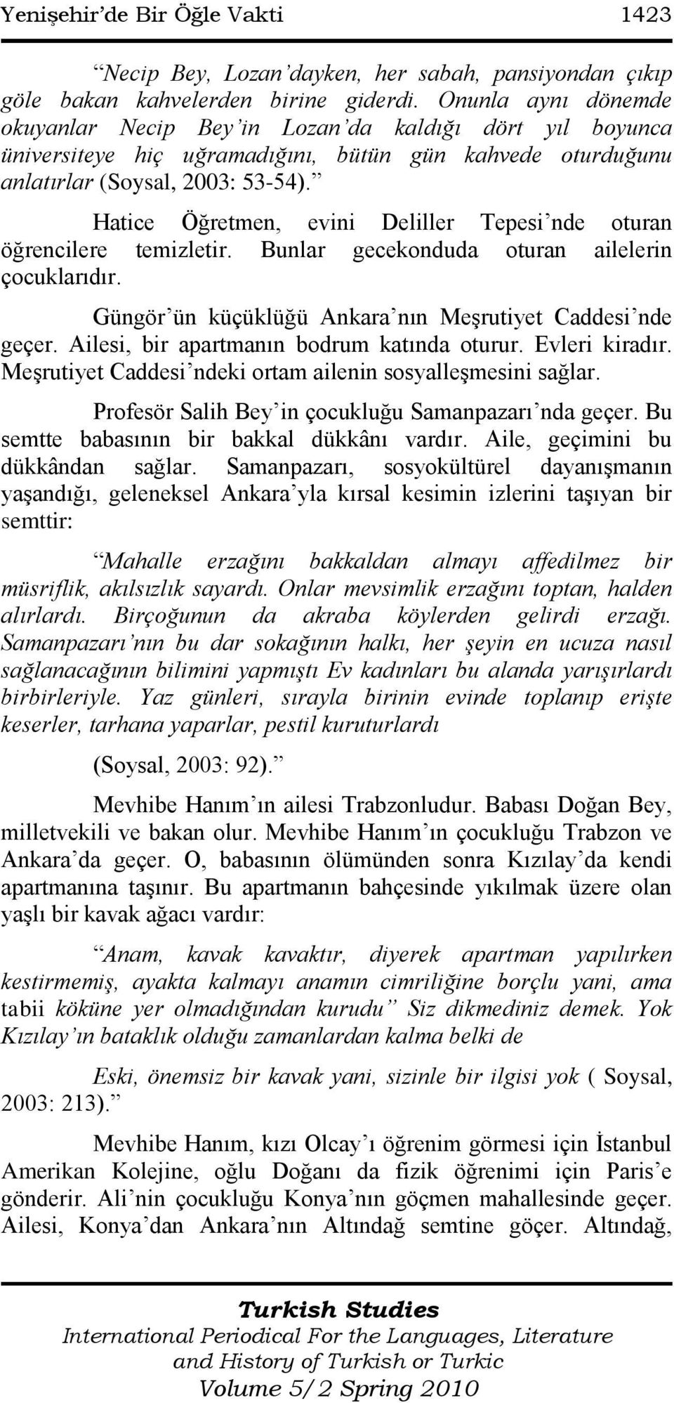 Hatice Öğretmen, evini Deliller Tepesi nde oturan öğrencilere temizletir. Bunlar gecekonduda oturan ailelerin çocuklarıdır. Güngör ün küçüklüğü Ankara nın MeĢrutiyet Caddesi nde geçer.