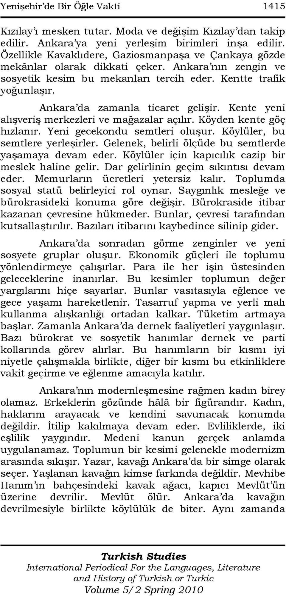 Ankara da zamanla ticaret gelişir. Kente yeni alışveriş merkezleri ve mağazalar açılır. Köyden kente göç hızlanır. Yeni gecekondu semtleri oluşur. Köylüler, bu semtlere yerleşirler.