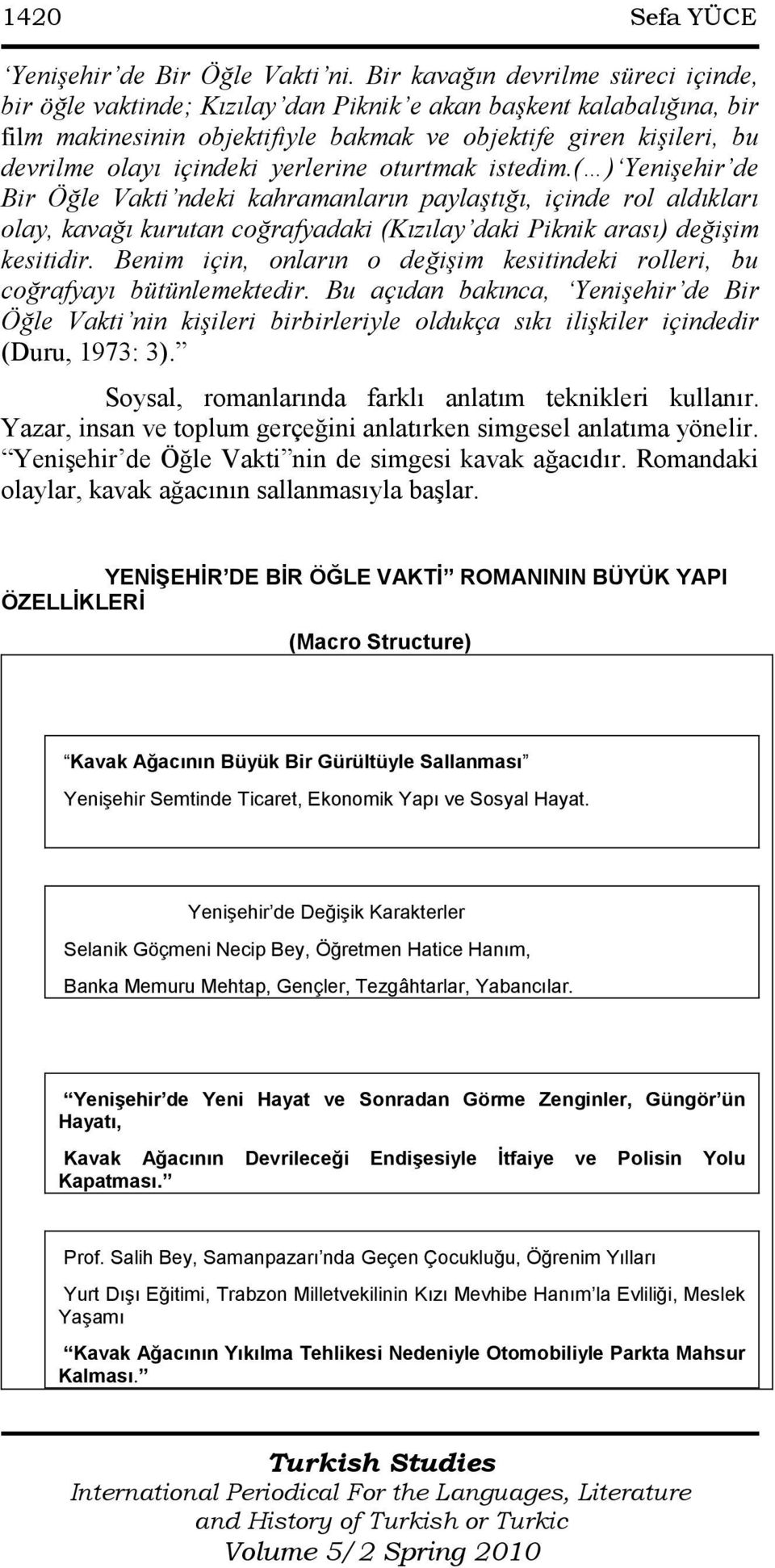 yerlerine oturtmak istedim.( ) Yenişehir de Bir Öğle Vakti ndeki kahramanların paylaştığı, içinde rol aldıkları olay, kavağı kurutan coğrafyadaki (Kızılay daki Piknik arası) değişim kesitidir.