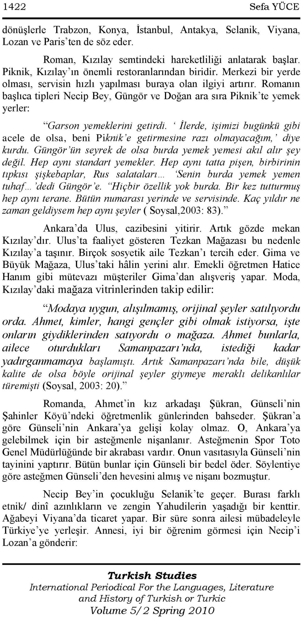 Romanın baģlıca tipleri Necip Bey, Güngör ve Doğan ara sıra Piknik te yemek yerler: Garson yemeklerini getirdi.