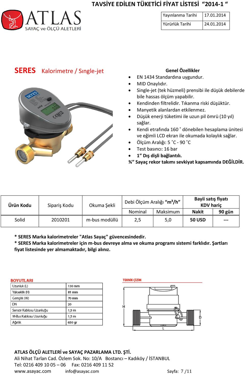 Kendi etrafında 160 dönebilen hesaplama ünitesi ve eğimli LCD ekran ile okumada kolaylık sağlar. Ölçüm Aralığı: 5 C - 90 C Test basıncı: 16 bar 1 Dış dişli bağlantılı.