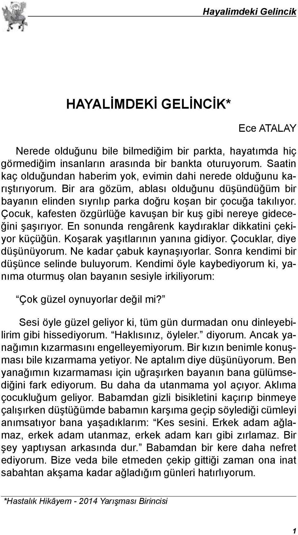 Çocuk, kafesten özgürlüğe kavuşan bir kuş gibi nereye gideceğini şaşırıyor. En sonunda rengârenk kaydıraklar dikkatini çekiyor küçüğün. Koşarak yaşıtlarının yanına gidiyor. Çocuklar, diye düşünüyorum.