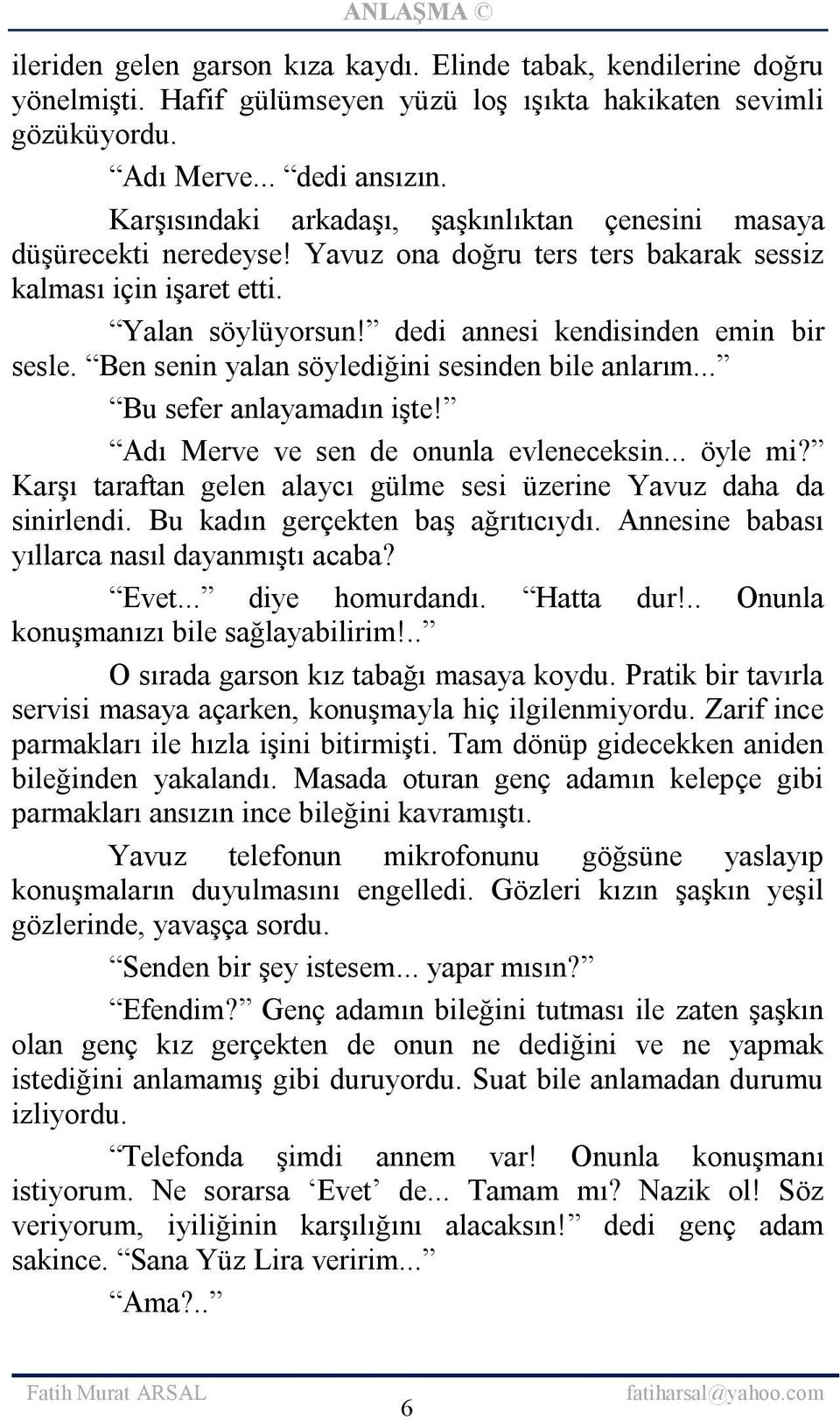 Ben senin yalan söylediğini sesinden bile anlarım... Bu sefer anlayamadın işte! Adı Merve ve sen de onunla evleneceksin... öyle mi?