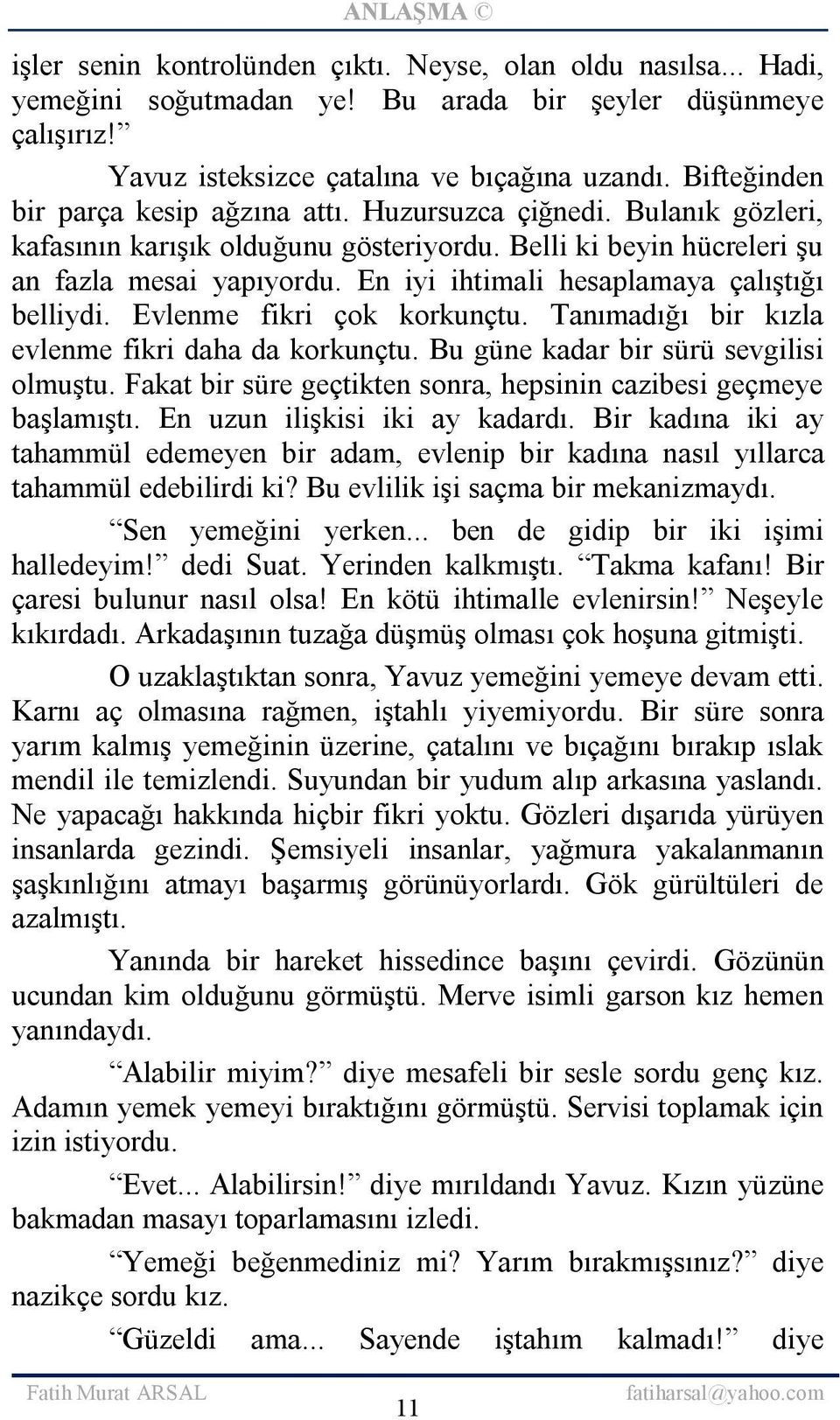 En iyi ihtimali hesaplamaya çalıştığı belliydi. Evlenme fikri çok korkunçtu. Tanımadığı bir kızla evlenme fikri daha da korkunçtu. Bu güne kadar bir sürü sevgilisi olmuştu.