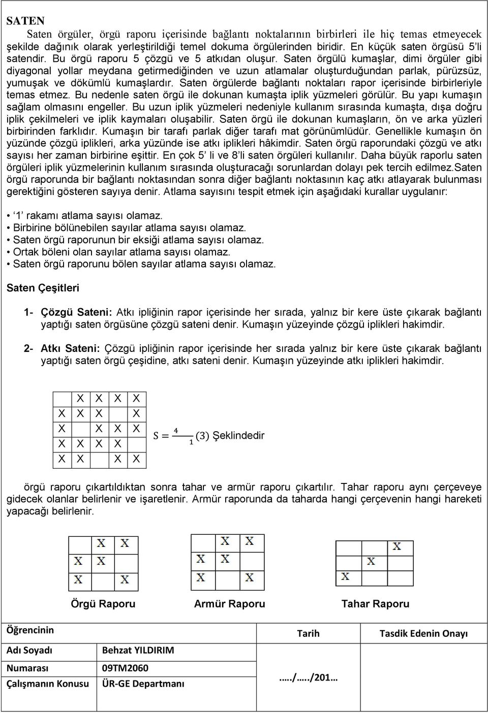 Saten örgülü kumaşlar, dimi örgüler gibi diyagonal yollar meydana getirmediğinden ve uzun atlamalar oluşturduğundan parlak, pürüzsüz, yumuşak ve dökümlü kumaşlardır.