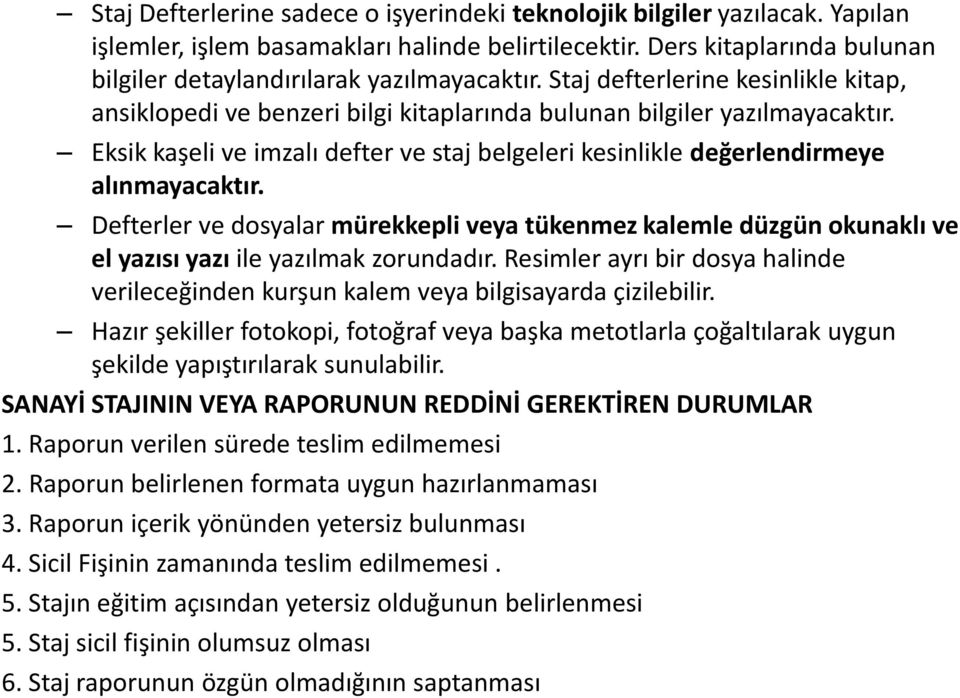 Eksik kaşeli ve imzalı defter ve staj belgeleri kesinlikle değerlendirmeye alınmayacaktır.