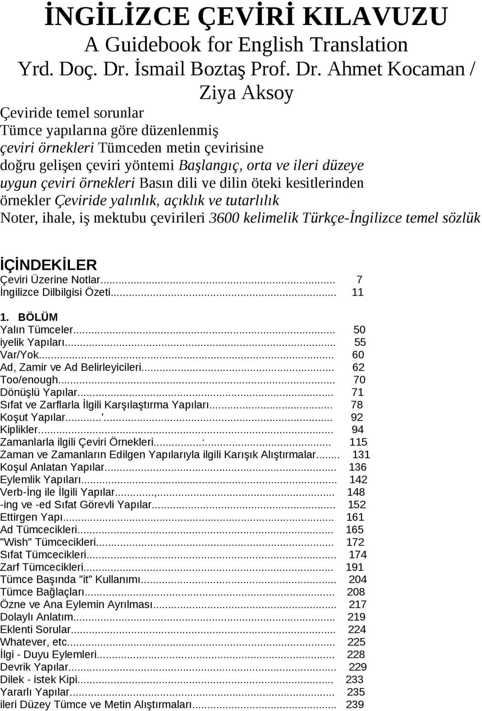 Ahmet Kocaman / Ziya Aksoy Çeviride temel sorunlar Tümce yapılarına göre düzenlenmiş çeviri örnekleri Tümceden metin çevirisine doğru gelişen çeviri yöntemi Başlangıç, orta ve ileri düzeye uygun