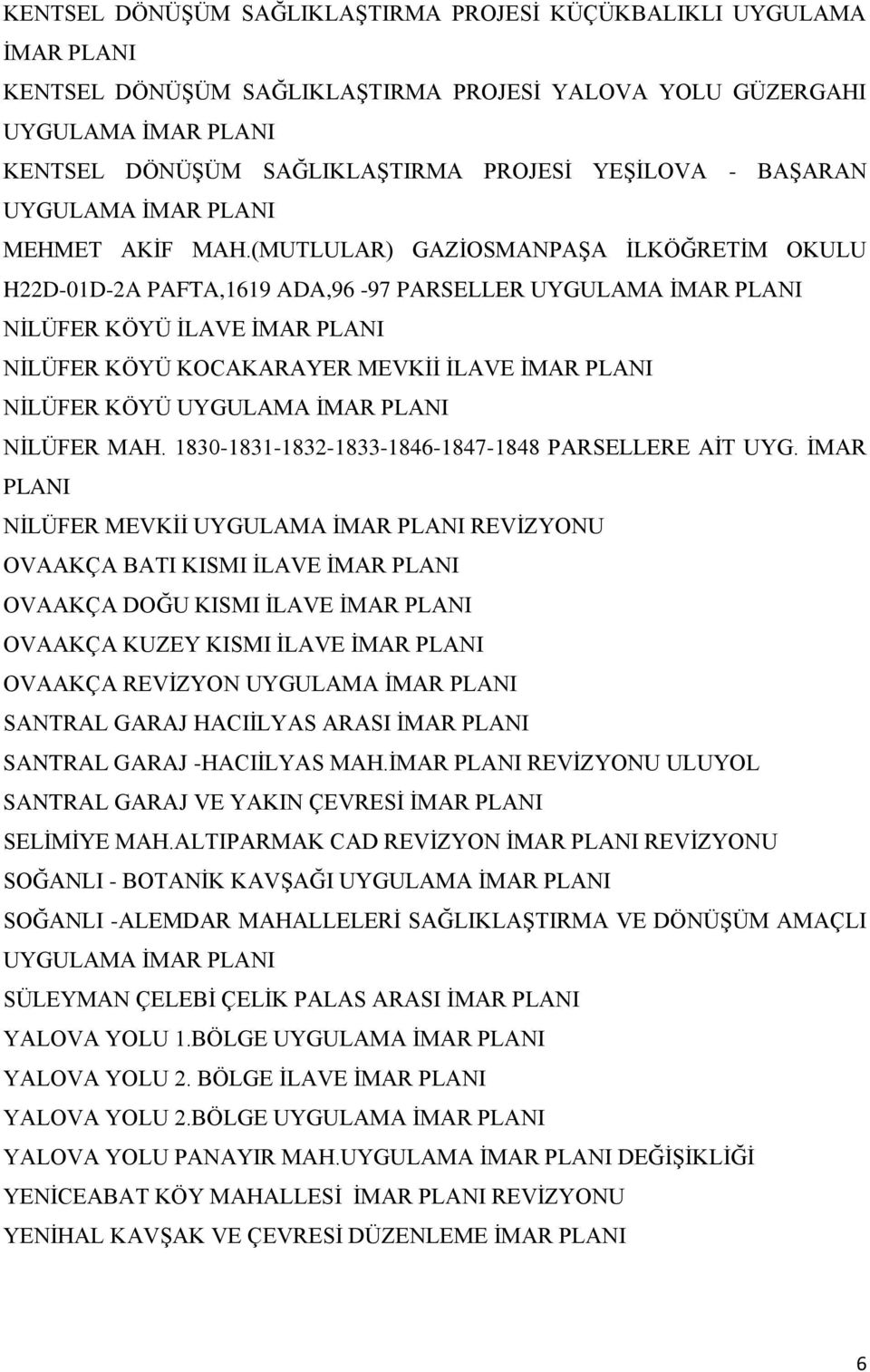 (MUTLULAR) GAZİOSMANPAŞA İLKÖĞRETİM OKULU H22D-01D-2A PAFTA,1619 ADA,96-97 PARSELLER UYGULAMA NİLÜFER KÖYÜ İLAVE NİLÜFER KÖYÜ KOCAKARAYER MEVKİİ İLAVE NİLÜFER KÖYÜ UYGULAMA NİLÜFER MAH.