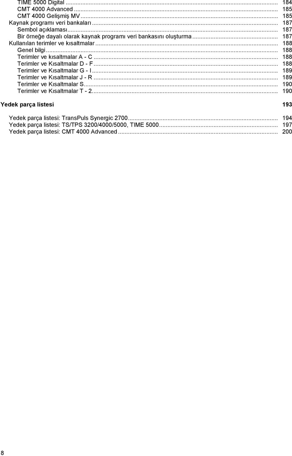 .. 188 Terimler ve Kısaltmalar D - F... 188 Terimler ve Kısaltmalar G - I... 189 Terimler ve Kısaltmalar J - R... 189 Terimler ve Kısaltmalar S.