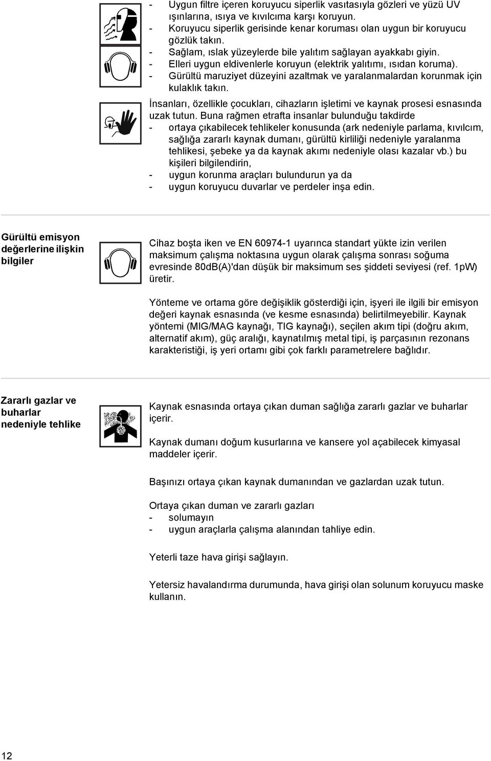 - Gürültü maruziyet düzeyini azaltmak ve yaralanmalardan korunmak için kulaklık takın. İnsanları, özellikle çocukları, cihazların işletimi ve kaynak prosesi esnasında uzak tutun.