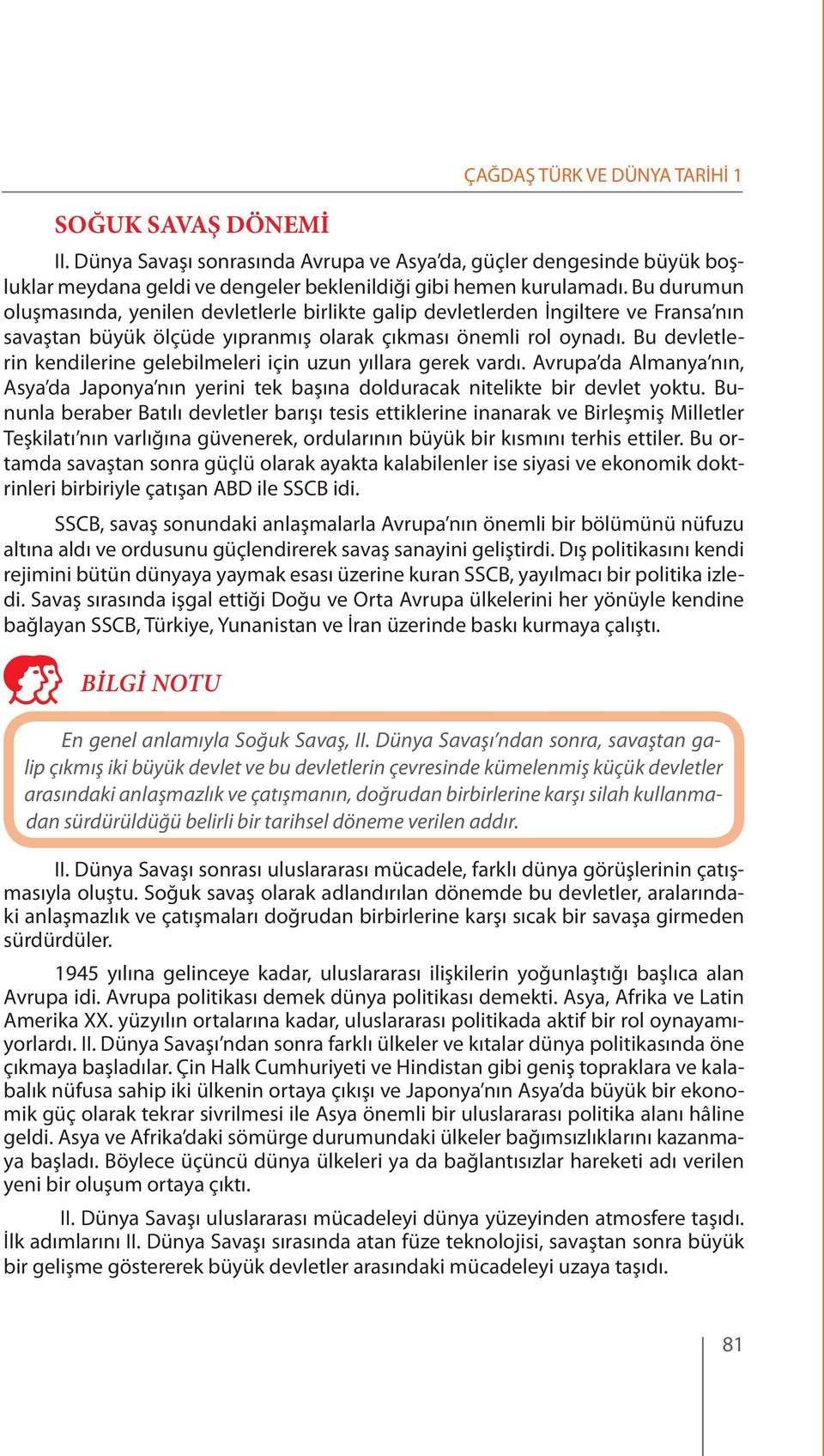 Bu devletlerin kendilerine gelebilmeleri için uzun yıllara gerek vardı. Avrupa da Almanya nın, Asya da Japonya nın yerini tek başına dolduracak nitelikte bir devlet yoktu.