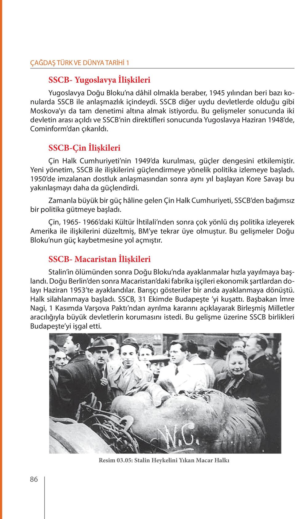 Bu gelişmeler sonucunda iki devletin arası açıldı ve SSCB nin direktifleri sonucunda Yugoslavya Haziran 1948 de, Cominform dan çıkarıldı.