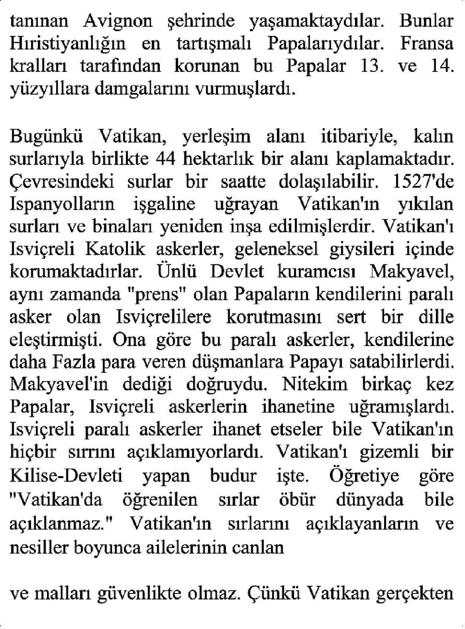 1527'de İspanyolların işgaline uğrayan Vatikan'1n yıkılan surları VC binaları yeniden inşa edilmişlerdir. Vatikan'ı İsviçreli Katolik askerler, geleneksel giysileri içinde korumaktadırlar.