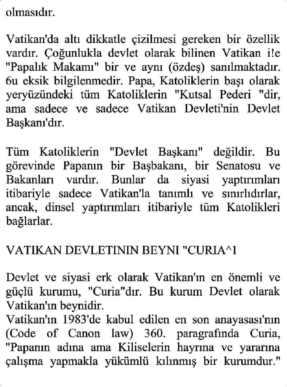 Bu görevinde Papanın bir Başbakanı, bir Senatosu VC Bakanları vardır.