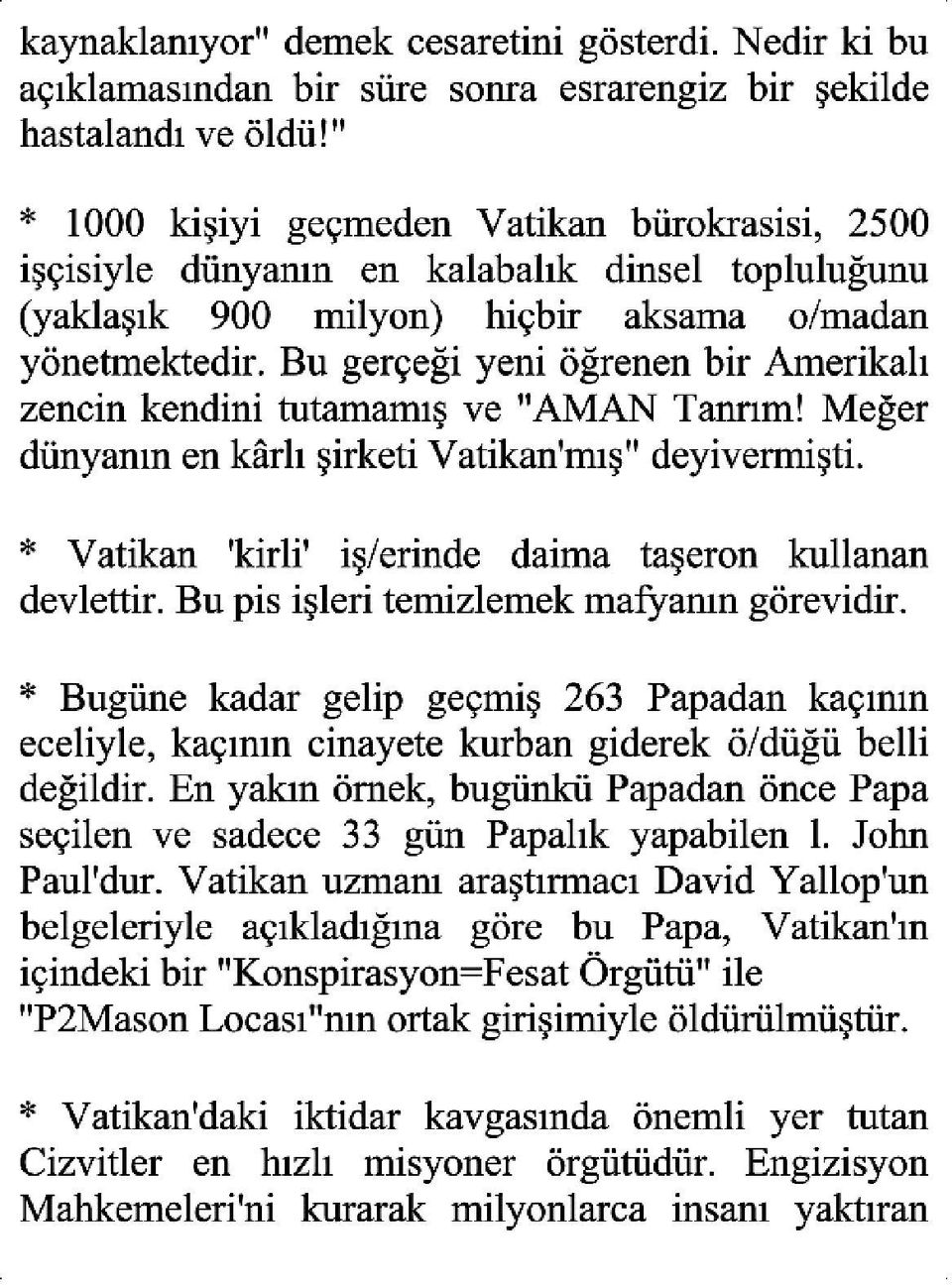 Bu gerçeği Yeni öğrenen bir Amerikalı zencin kendini tutamamış VC "AMAN Tanrım! Meğer dünyanın en kârlı şirketi Vatikan'mış" deyivermişti.