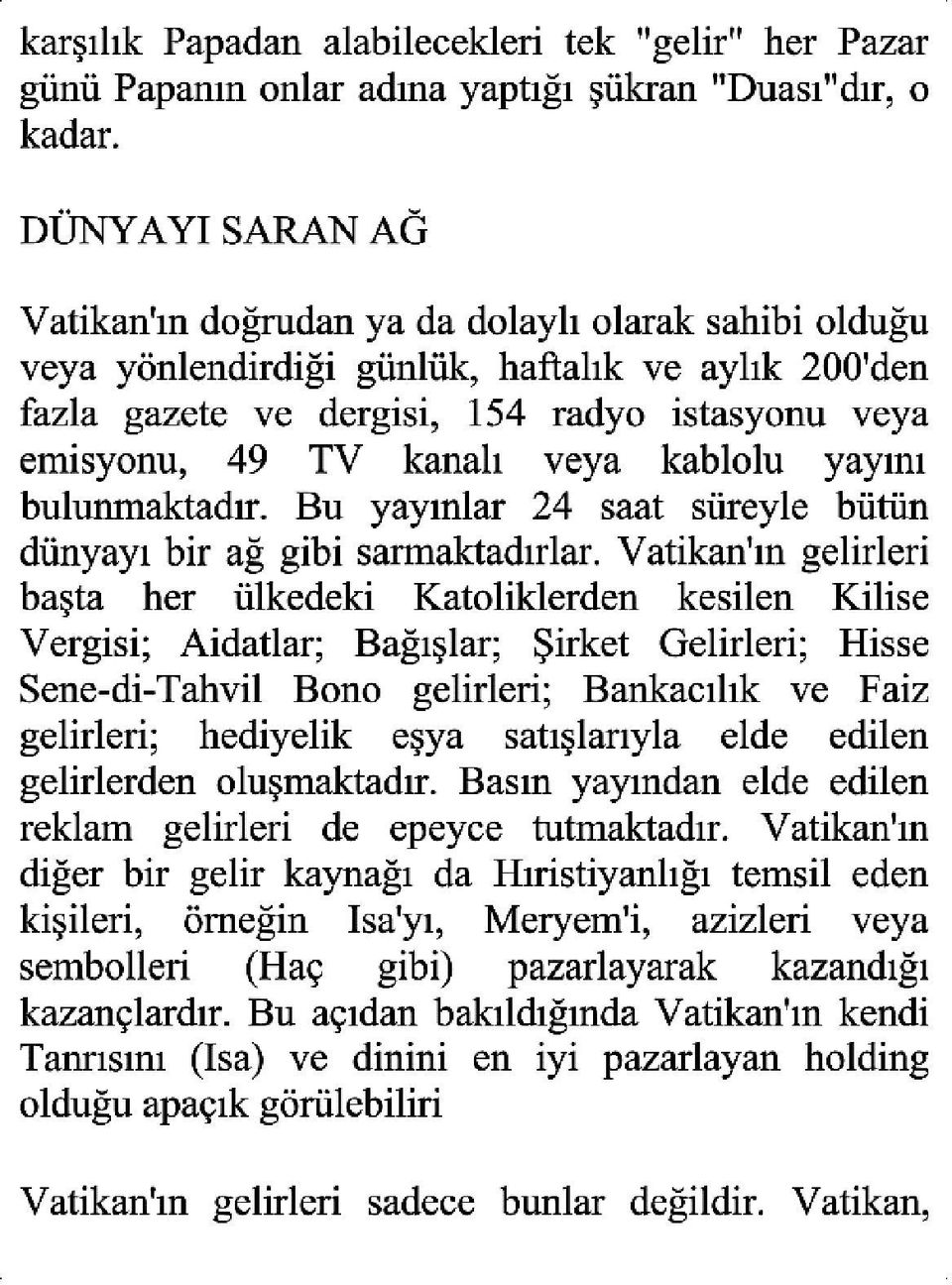 veya kablolu Yayını bulunmaktadır. Bu Yayınlar 24 saat süreyle bütün dünyayi bir ağ gibi sarmaktadırlar.