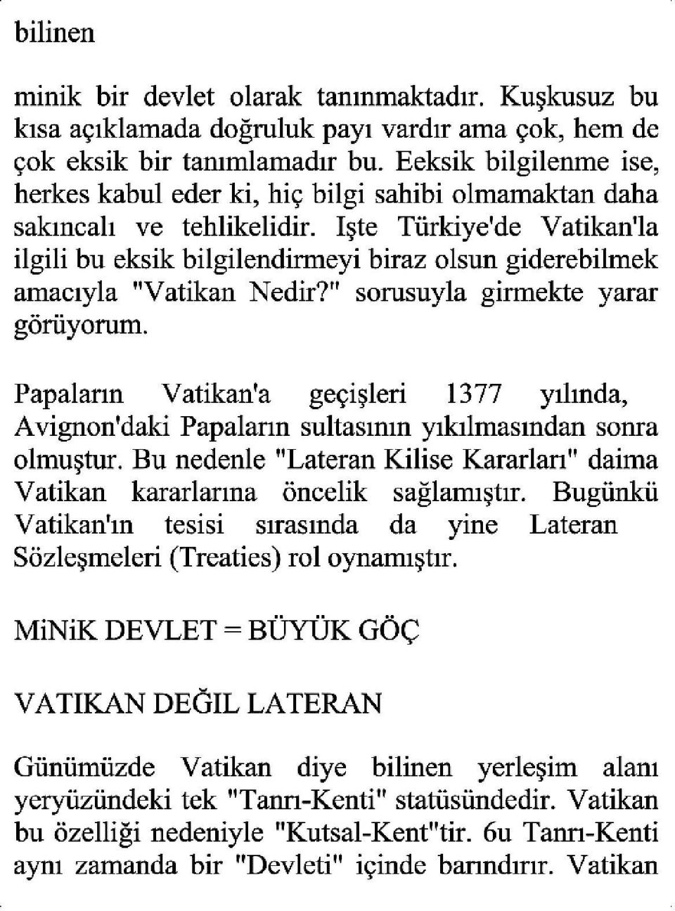 İşte Iürkiye'de Vatikan'la ilgili bu eksik bilgilendirmeyi biraz olsun giderebilmek amacıyla "Vatikan Nedir?" sorusuyla girmekte yarar görüyorum.