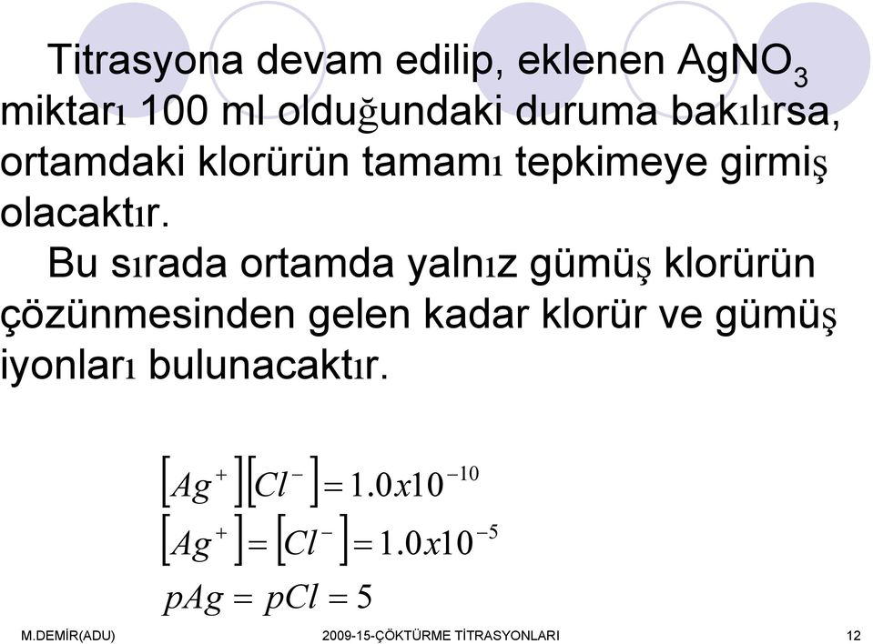 Bu sırada ortamda yalnız gümüş klorürün çözünmesinden gelen kadar klorür ve gümüş