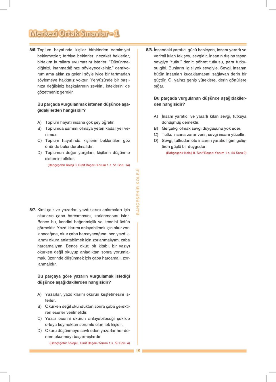 Bu parçada vurgulanmak istenen düşünce aşağıdakilerden hangisidir? A) Toplum hayatı insana çok şey öğretir. B) Toplumda samimi olmaya yeteri kadar yer verilmez.