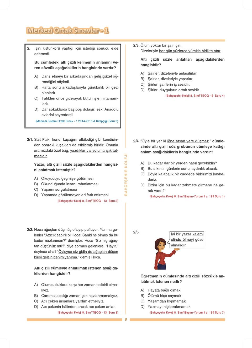 D) Dar sokaklarda başıboş dolaşır, eski Anadolu evlerini seyrederdi. (Merkezi Sistem Ortak Sınav - 1 2014-2015 A Kitapçığı Soru 2) 2/3. Ölüm yoktur bir şair için.