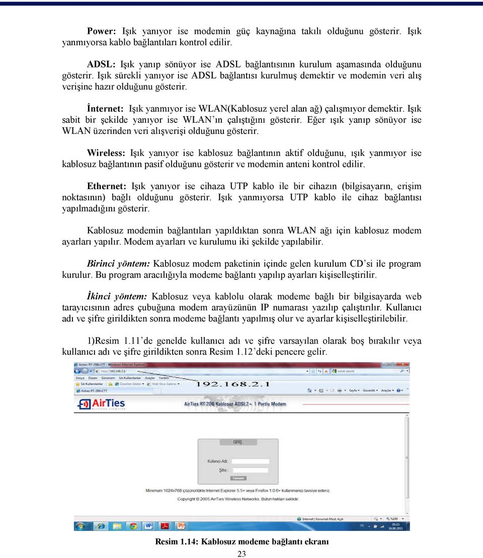 İnternet: Işık yanmıyor ise WLAN(Kablosuz yerel alan ağ) çalışmıyor demektir. Işık sabit bir şekilde yanıyor ise WLAN ın çalıştığını gösterir.