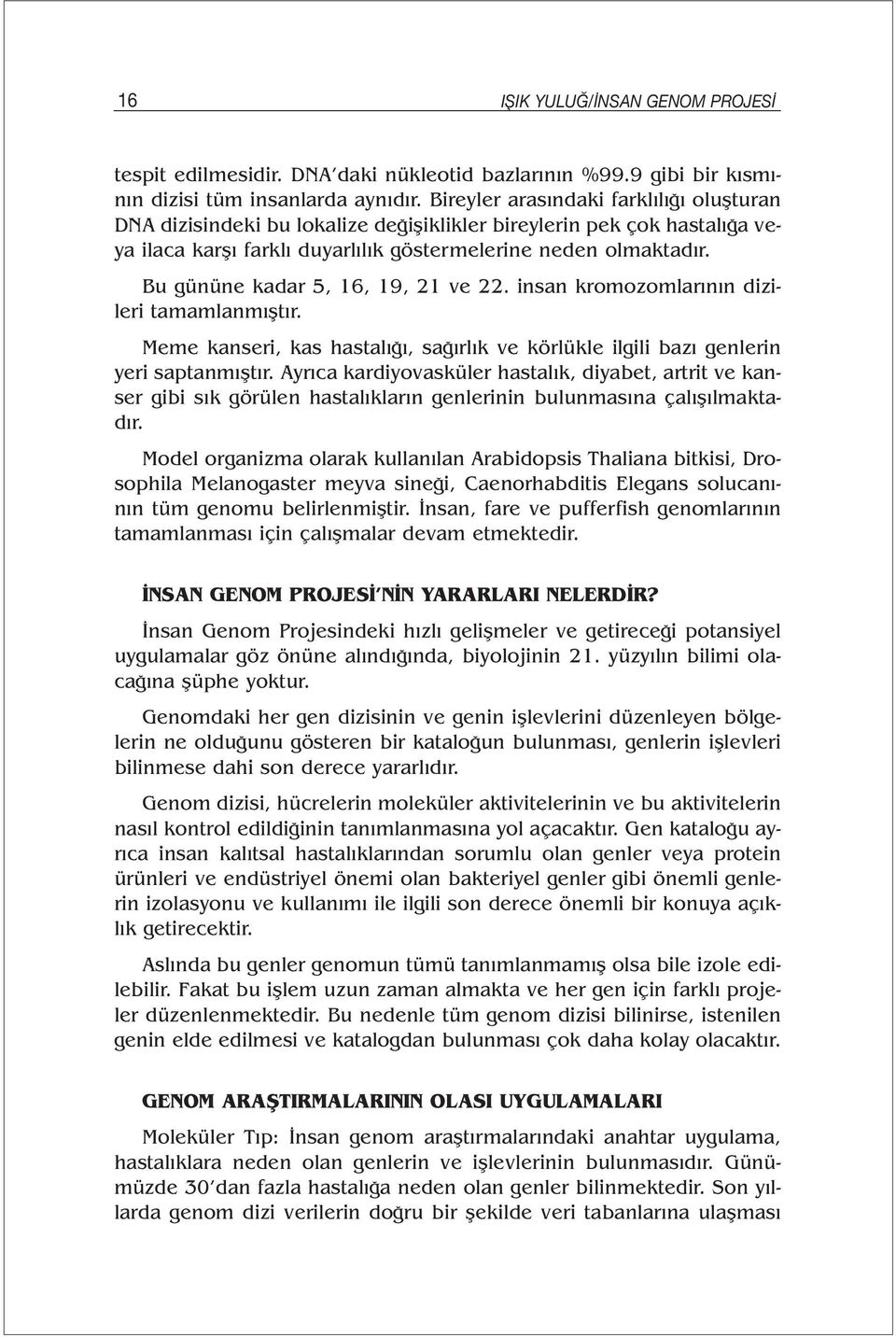 Bu gününe kadar 5, 16, 19, 21 ve 22. insan kromozomlarının dizileri tamamlanmıştır. Meme kanseri, kas hastalığı, sağırlık ve körlükle ilgili bazı genlerin yeri saptanmıştır.