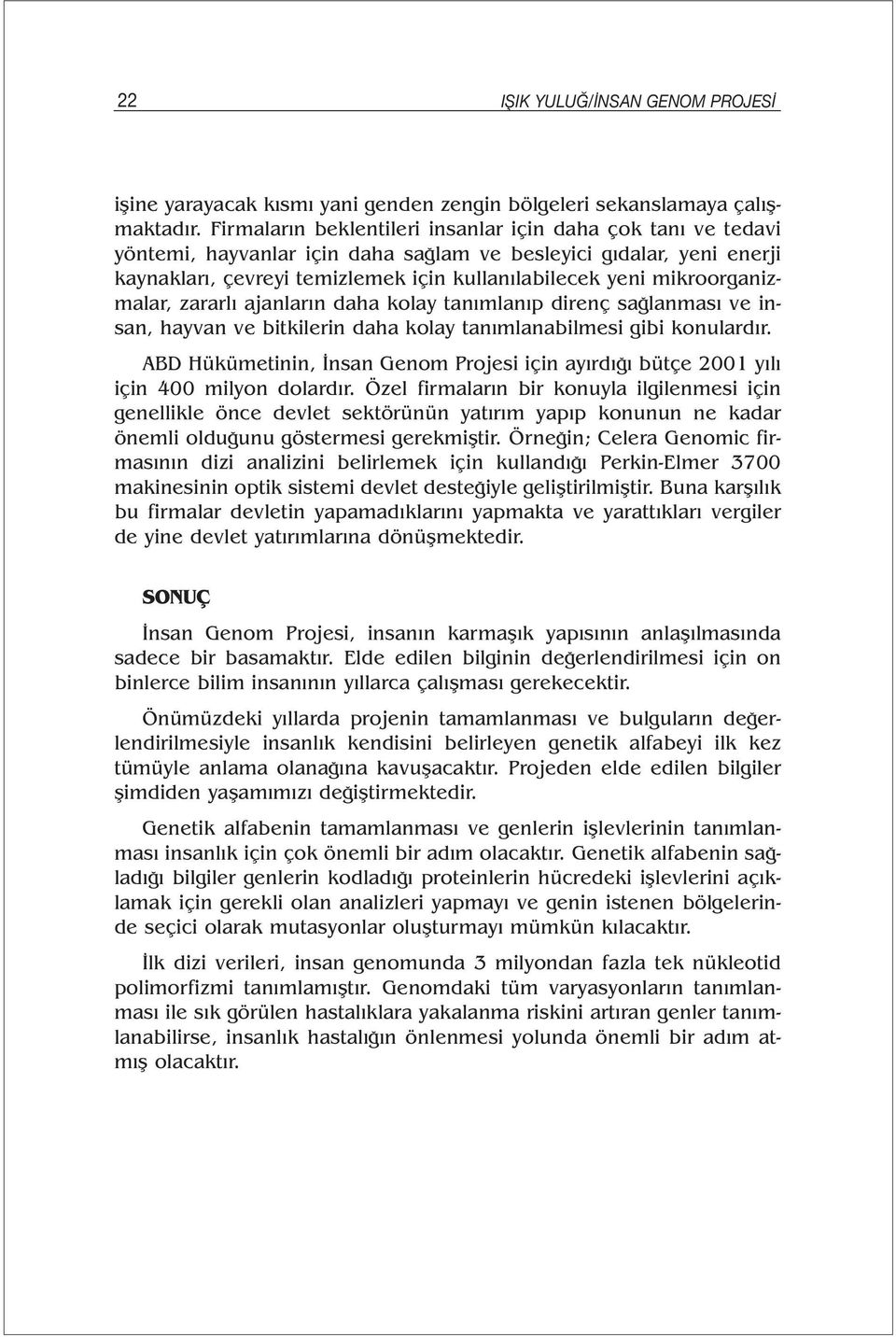 mikroorganizmalar, zararlı ajanların daha kolay tanımlanıp direnç sağlanması ve insan, hayvan ve bitkilerin daha kolay tanımlanabilmesi gibi konulardır.