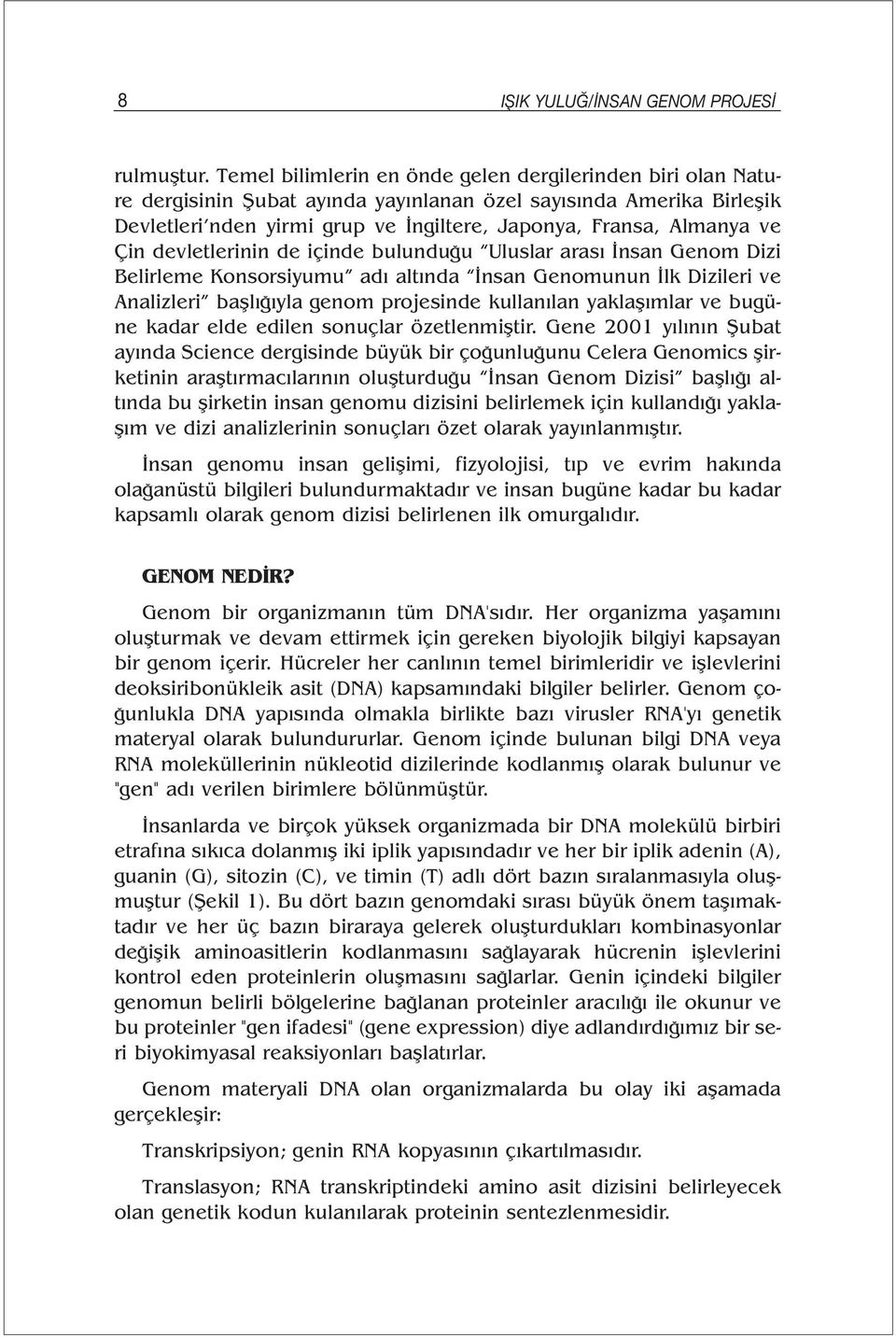 Çin devletlerinin de içinde bulunduğu Uluslar arası İnsan Genom Dizi Belirleme Konsorsiyumu adı altında İnsan Genomunun İlk Dizileri ve Analizleri başlığıyla genom projesinde kullanılan yaklaşımlar