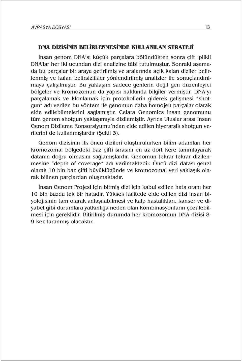 Bu yaklaşım sadece genlerin değil gen düzenleyici bölgeler ve kromozomun da yapısı hakkında bilgiler vermiştir.