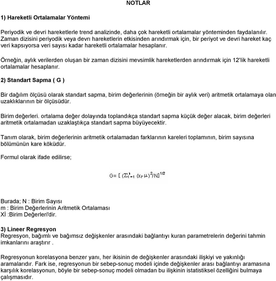 Örneğin, aylık verilerden oluşan bir zaman dizisini mevsimlik hareketlerden arındırmak için 12'Iik hareketli ortalamalar hesaplanır.