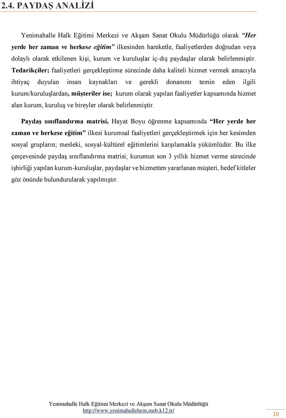 Tedarikçiler; faaliyetleri gerçekleştirme sürecinde daha kaliteli hizmet vermek amacıyla ihtiyaç duyulan insan kaynakları ve gerekli donanımı temin eden ilgili kurum/kuruluşlardan, müşteriler ise;