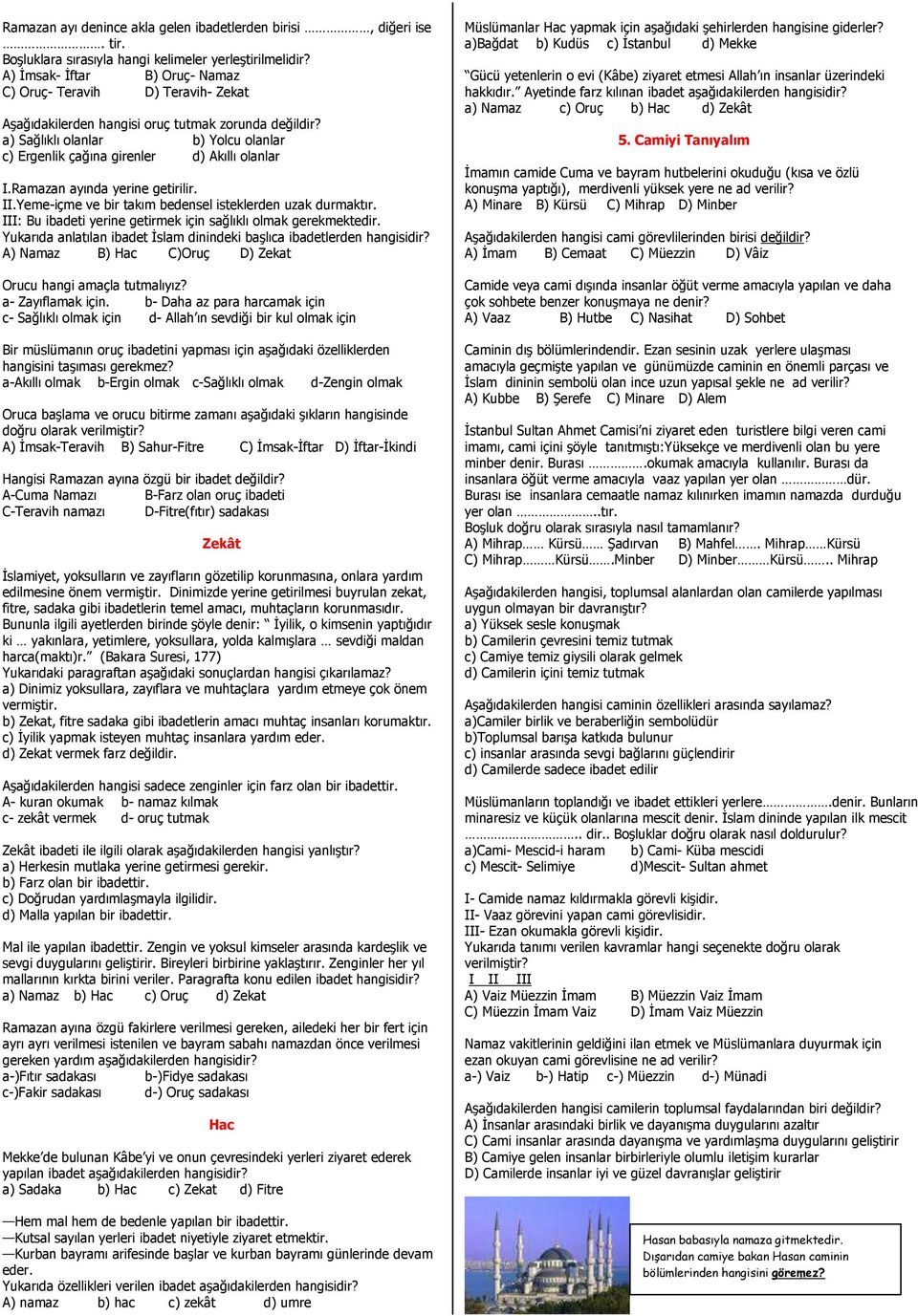 a) Sağlıklı olanlar b) Yolcu olanlar c) Ergenlik çağına girenler d) Akıllı olanlar I.Ramazan ayında yerine getirilir. II.Yeme-içme ve bir takım bedensel isteklerden uzak durmaktır.