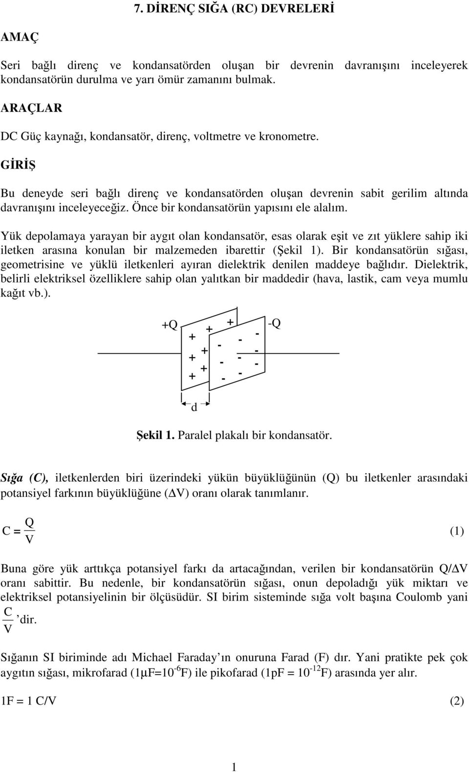 Önce bir kondansatörün yapısını ele alalım. Yük depolamaya yarayan bir aygıt olan kondansatör, esas olarak eşit ve zıt yüklere sahip iki iletken arasına konulan bir malzemeden ibarettir (Şekil 1).