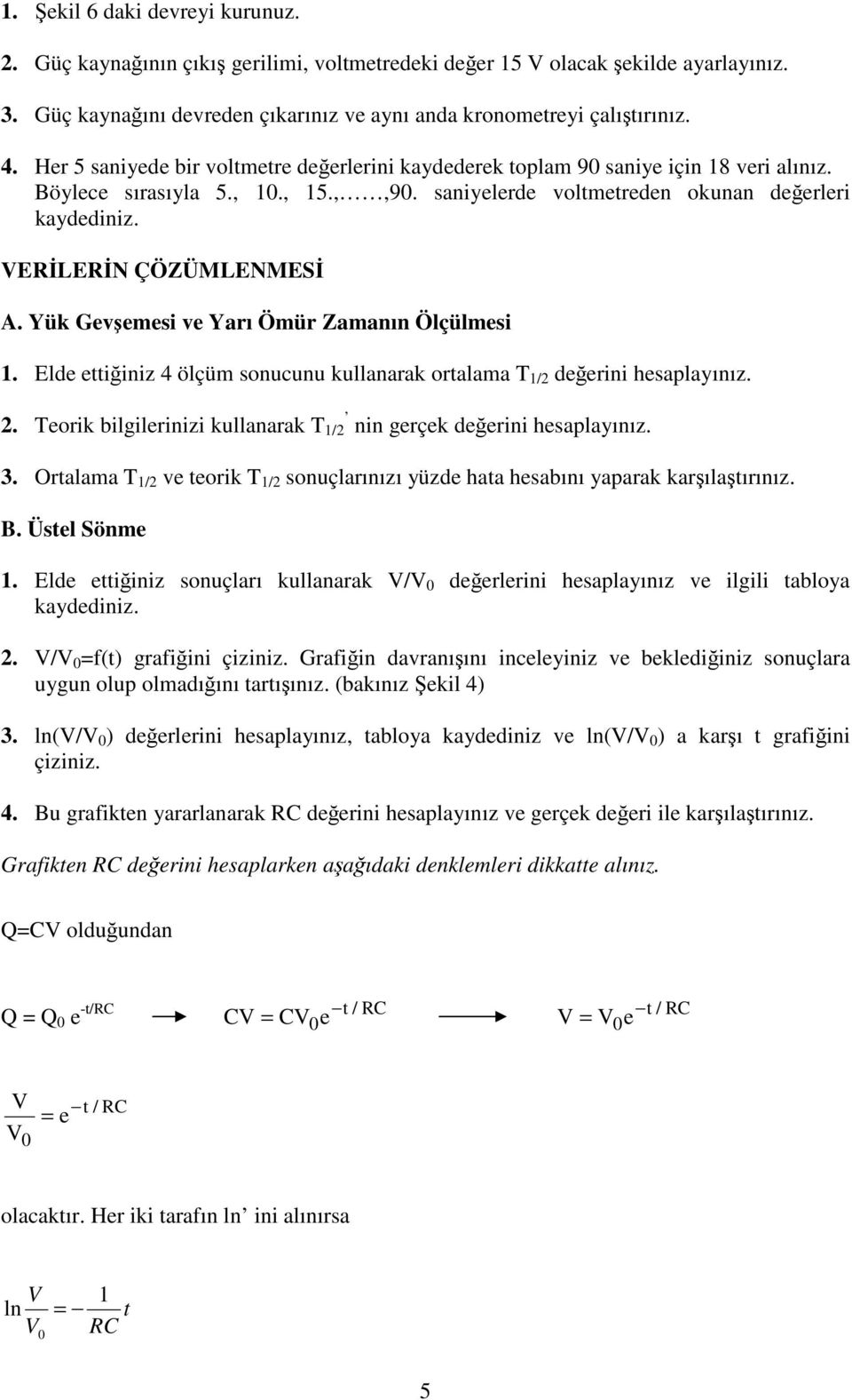 EİLEİN ÇÖZÜMLENMESİ A. Yük Gevşemesi ve Yarı Ömür Zamanın Ölçülmesi 1. Elde ettiğiniz 4 ölçüm sonucunu kullanarak ortalama T 1/2 değerini hesaplayınız. 2.