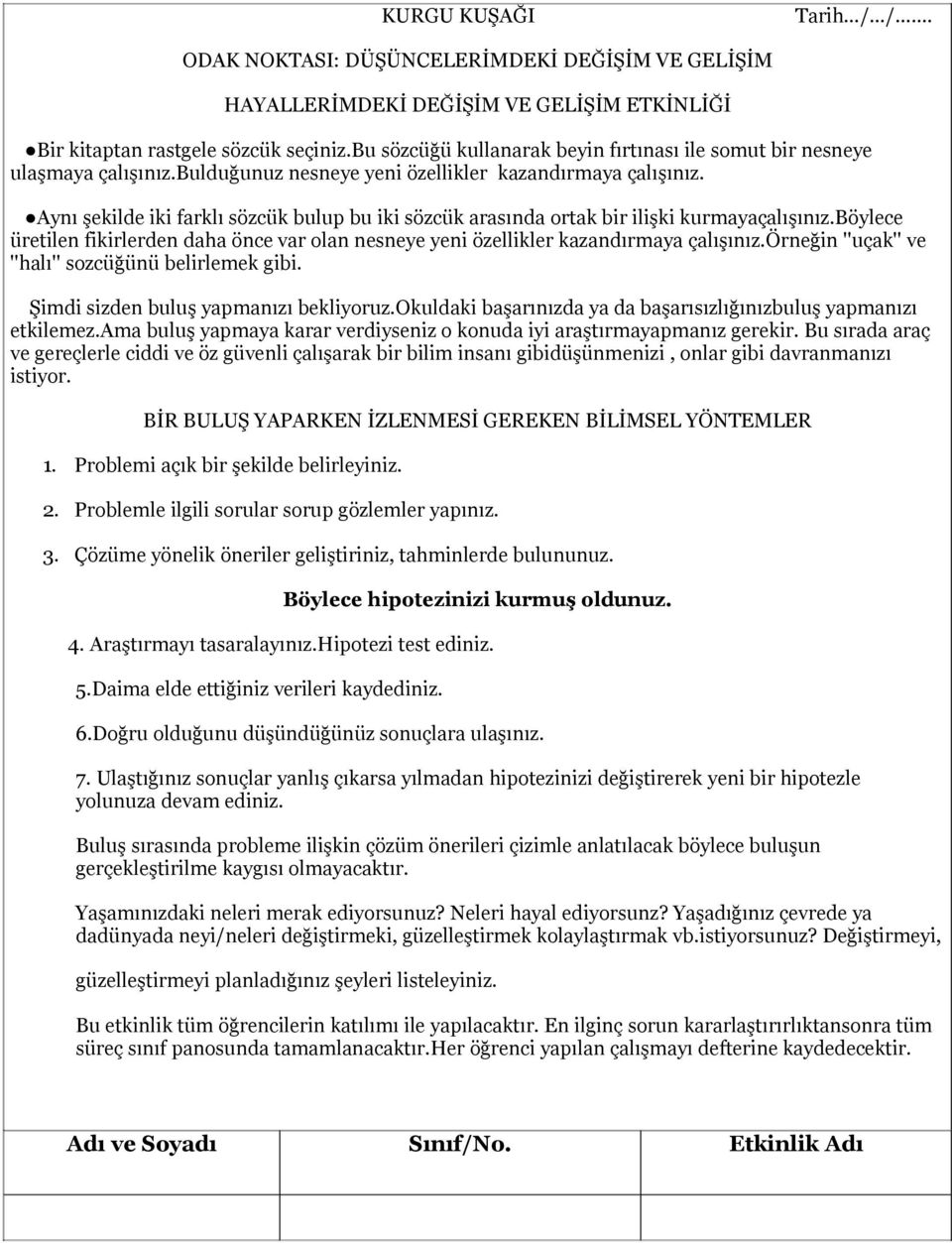 Aynı şekilde iki farklı sözcük bulup bu iki sözcük arasında ortak bir ilişki kurmayaçalışınız.böylece üretilen fikirlerden daha önce var olan nesneye yeni özellikler kazandırmaya çalışınız.