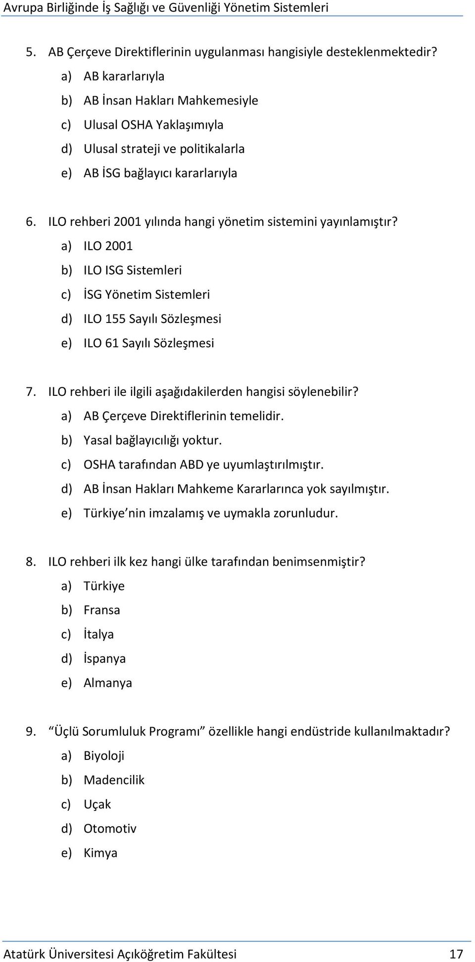 ILO rehberi 2001 yılında hangi yönetim sistemini yayınlamıştır? a) ILO 2001 b) ILO ISG Sistemleri c) İSG Yönetim Sistemleri d) ILO 155 Sayılı Sözleşmesi e) ILO 61 Sayılı Sözleşmesi 7.