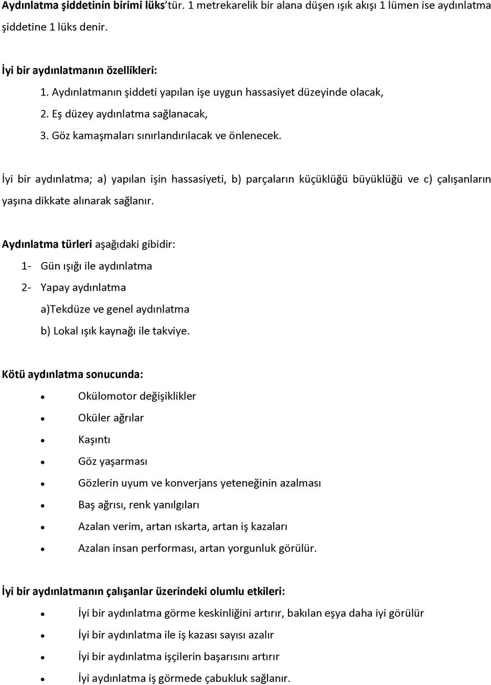 İyi bir aydınlatma; a) yapılan işin hassasiyeti, b) parçaların küçüklüğü büyüklüğü ve c) çalışanların yaşına dikkate alınarak sağlanır.